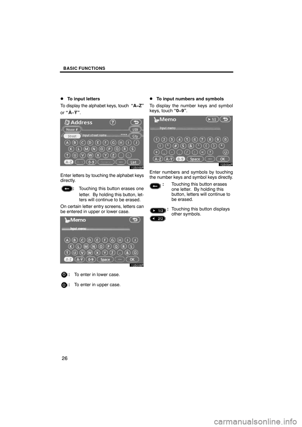 TOYOTA SIENNA 2011 XL30 / 3.G Navigation Manual BASIC FUNCTIONS
26

To input letters
To display the alphabet keys,  touch  “A�Z”
or “
” .
1U5005F
Enter  letters by touching the alphabet keys
directly.
: Touching this button erases one
lett