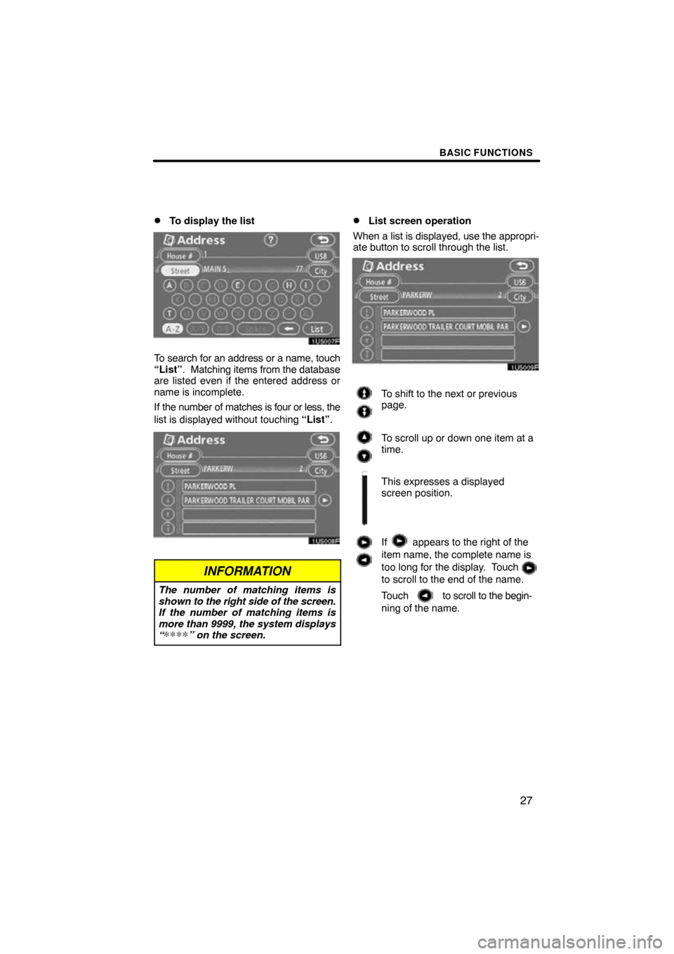 TOYOTA SIENNA 2011 XL30 / 3.G Navigation Manual BASIC FUNCTIONS
27

To display the list
1U5007F
To search for an address or a name, touch
“List”
.  Matching items from the database
are listed even if the entered address or
name is incomplete.
