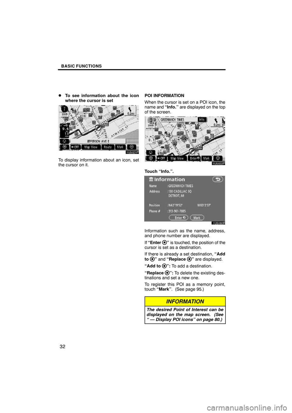 TOYOTA SIENNA 2011 XL30 / 3.G Navigation Manual BASIC FUNCTIONS
32

To see information about the icon
where the cursor is set
1U5021F
To display information about an icon, set
the cursor on it.
POI INFORMATION
When the cursor is set on a POI icon,