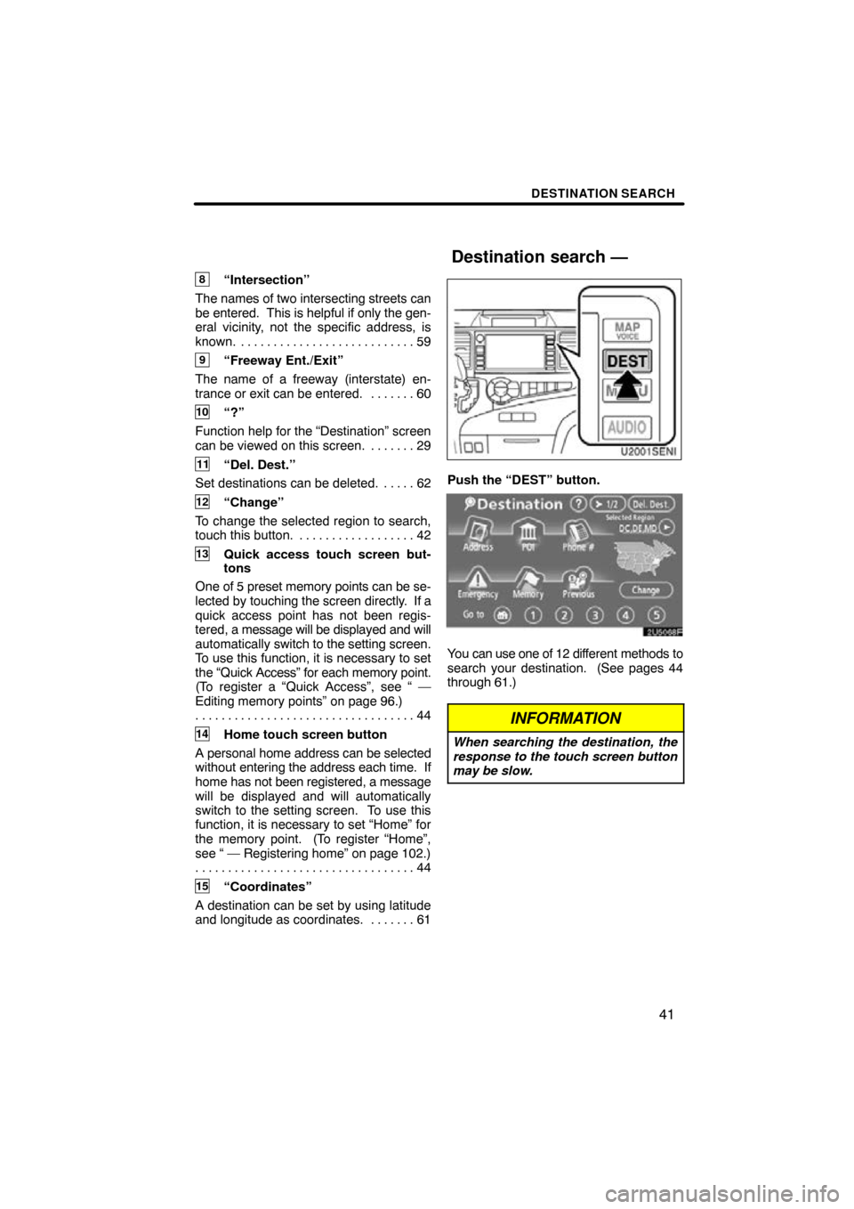 TOYOTA SIENNA 2011 XL30 / 3.G Navigation Manual DESTINATION SEARCH
41
8“Intersection”
The names of two intersecting streets can
be entered.  This is helpful if only the gen-
eral vicinity, not the specific address, is
known. 59 . . . . . . . . 