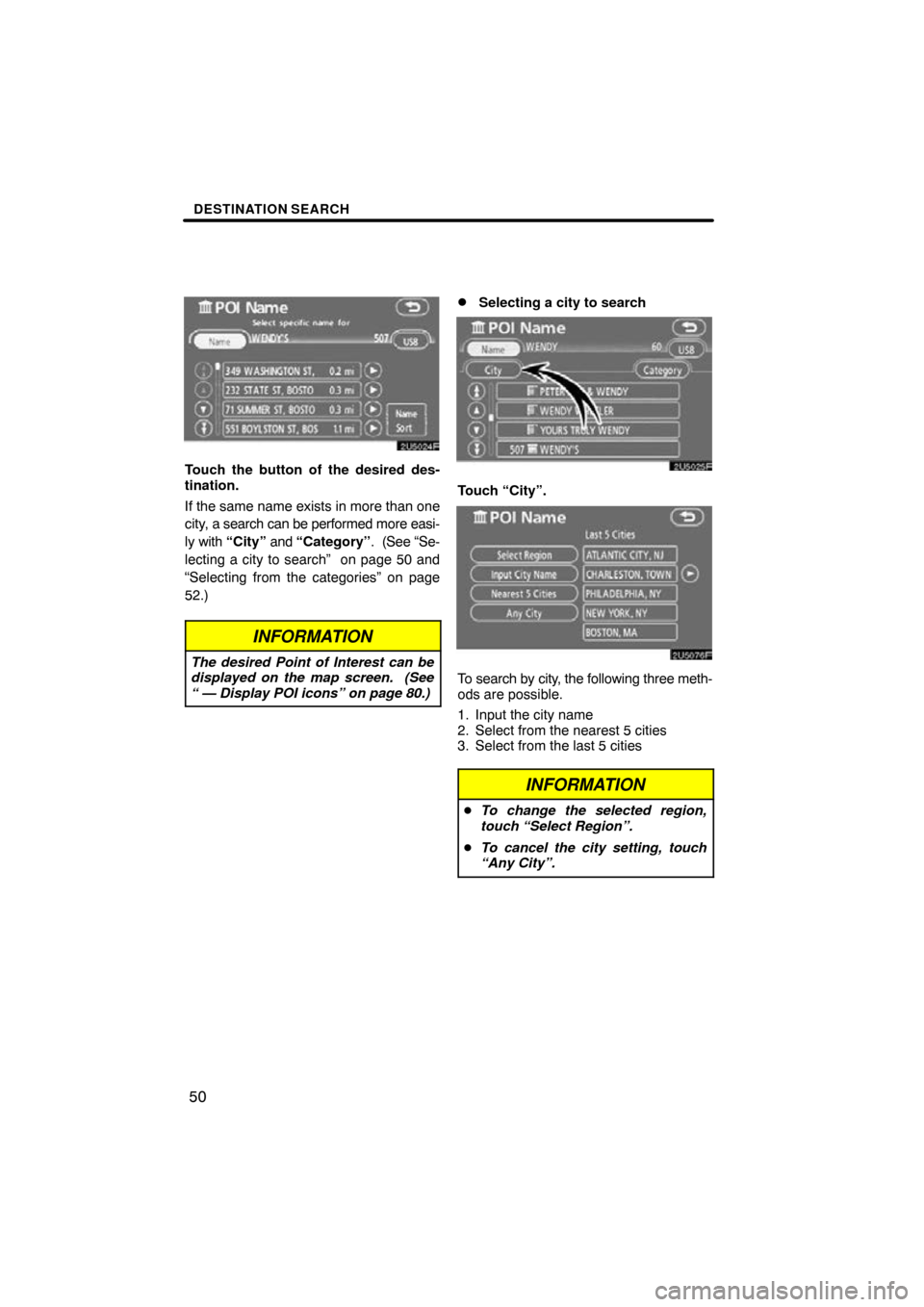 TOYOTA SIENNA 2011 XL30 / 3.G Navigation Manual DESTINATION SEARCH
50
2U5024F
Touch the button of the desired des-
tination.
If the same name exists in more than one
city, a search can be performed more easi-
ly with “City” and “Category” . TOYOTA SIENNA 2011 XL30 / 3.G Navigation Manual DESTINATION SEARCH
50
2U5024F
Touch the button of the desired des-
tination.
If the same name exists in more than one
city, a search can be performed more easi-
ly with “City” and “Category” .