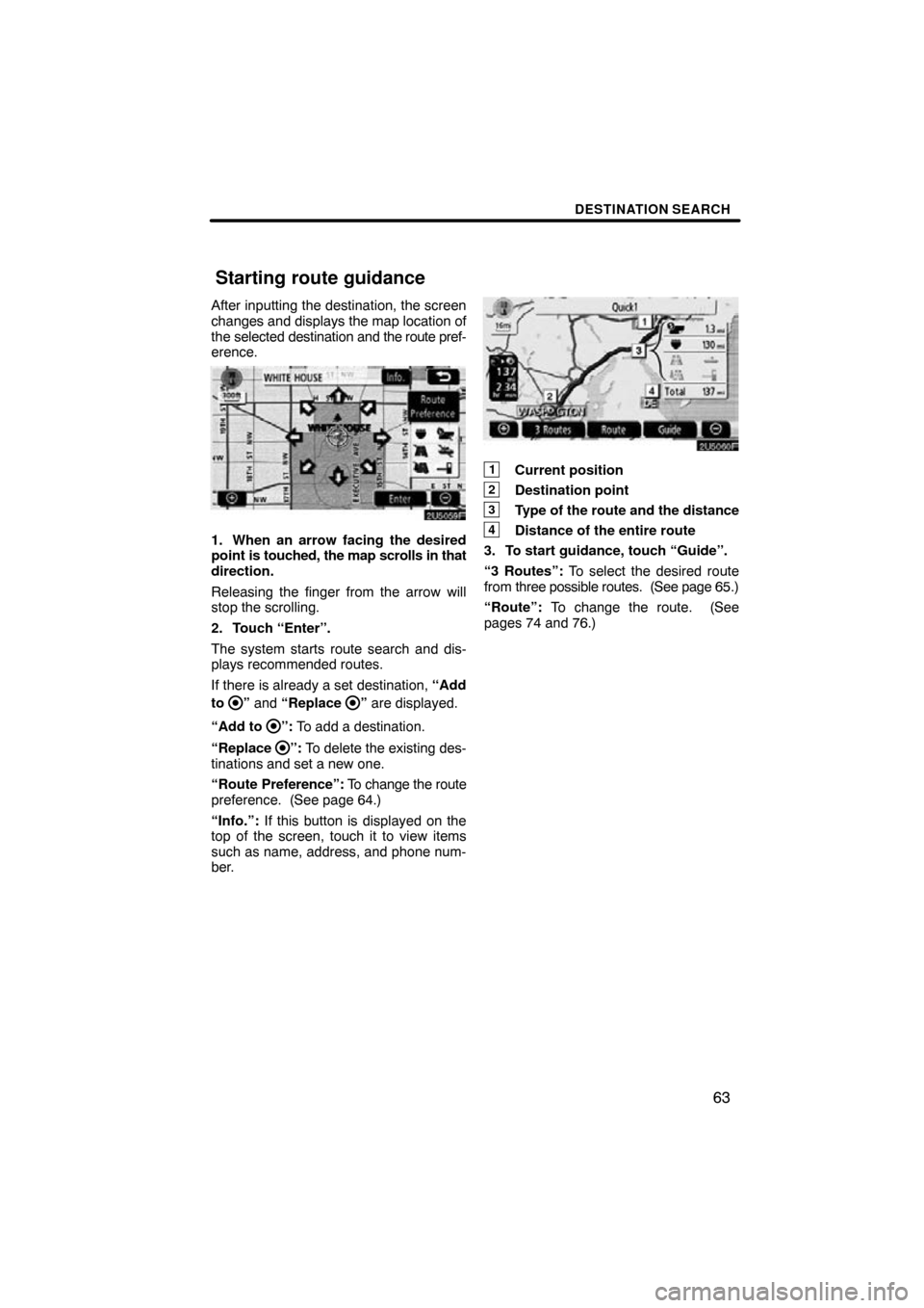 TOYOTA SIENNA 2011 XL30 / 3.G Navigation Manual DESTINATION SEARCH
63
After inputting the destination, the screen
changes and displays the map location of
the selected destination and the route pref-
erence.
2U5059F
1. When an arrow facing the desi TOYOTA SIENNA 2011 XL30 / 3.G Navigation Manual DESTINATION SEARCH
63
After inputting the destination, the screen
changes and displays the map location of
the selected destination and the route pref-
erence.
2U5059F
1. When an arrow facing the desi
