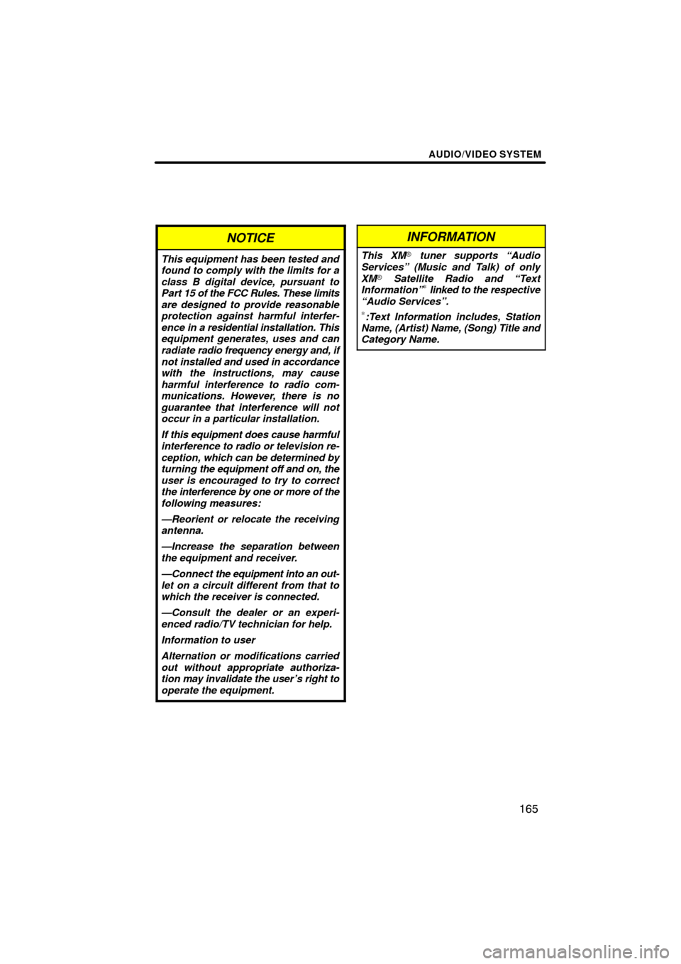 TOYOTA SIENNA 2012 XL30 / 3.G Navigation Manual AUDIO/VIDEO SYSTEM
165
NOTICE
This equipment has been tested and
found to comply with the limits for a
class B digital device, pursuant to
Part 15 of the FCC Rules. These limits
are designed to provid