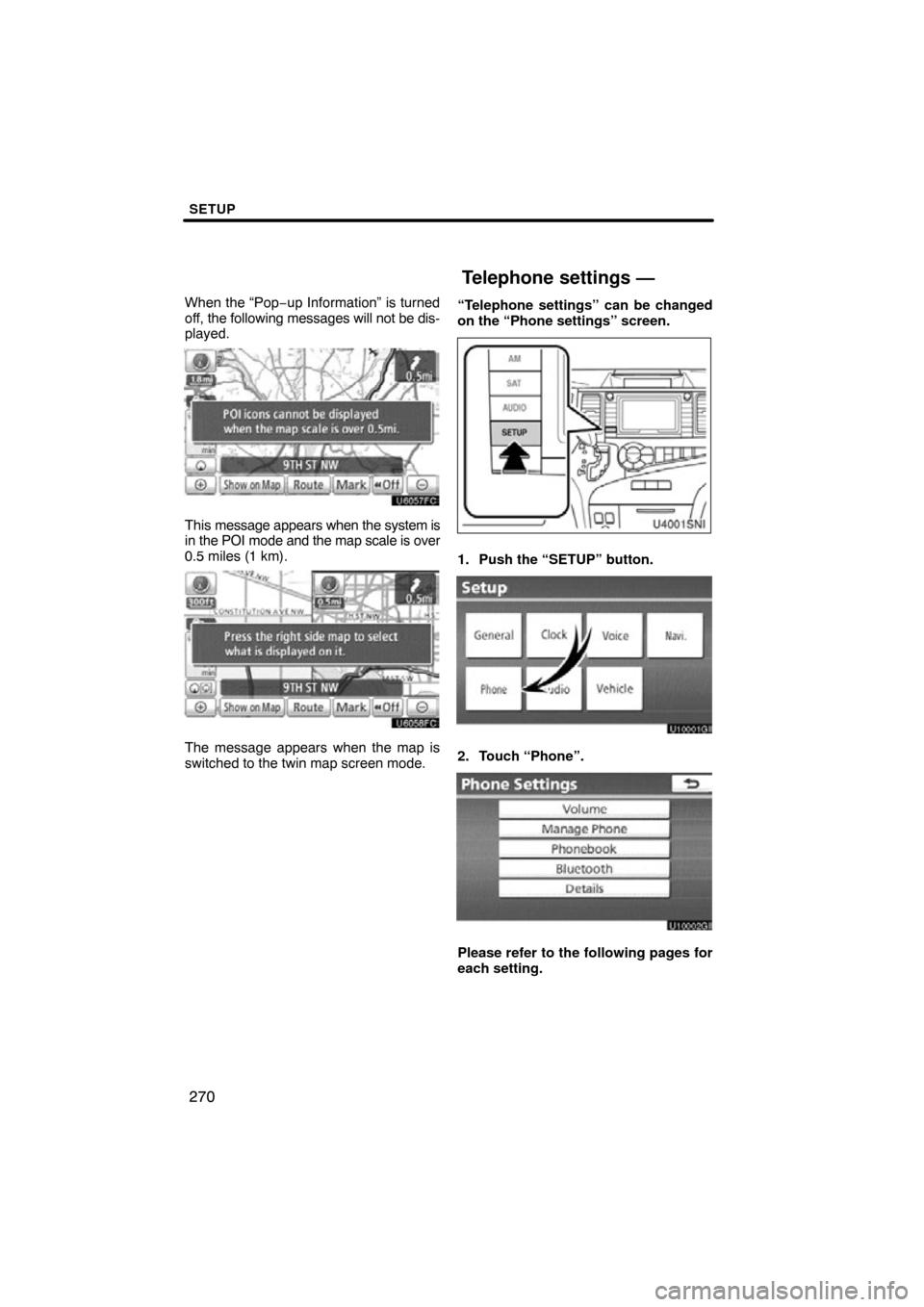 TOYOTA SIENNA 2012 XL30 / 3.G Navigation Manual SETUP
270
When the “Pop−up Information” is turned
off, the following messages will not be dis-
played.
This message appears when the system is
in the POI mode and the map scale is over
0.5 miles