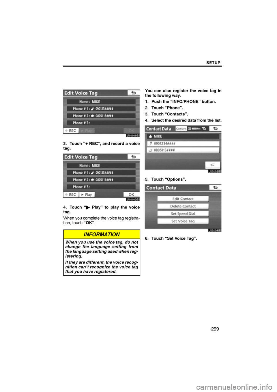 TOYOTA SIENNA 2012 XL30 / 3.G Navigation Manual SETUP
299
3. Touch “ REC”, and record a voice
tag.
4. Touch “  Play” to play the voice
tag.
When  you complete the voice tag registra-
tion, touch “OK” .
INFORMATION
When you use the voi