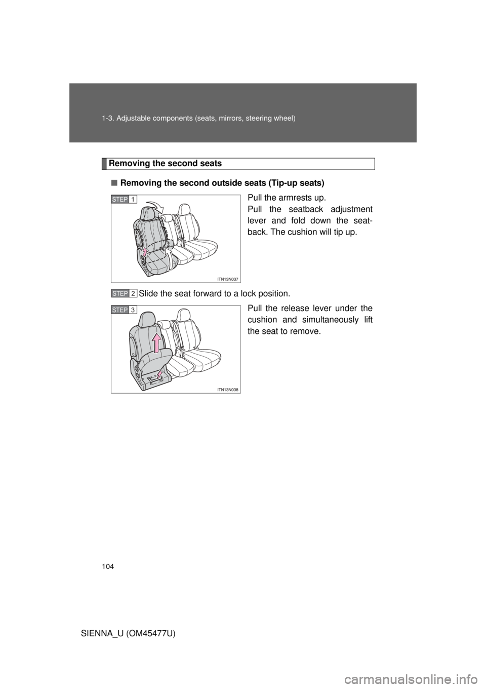 TOYOTA SIENNA 2012 XL30 / 3.G Owners Manual 104 1-3. Adjustable components (seats, mirrors, steering wheel)
SIENNA_U (OM45477U)
Removing the second seats
■ Removing the second outside seats (Tip-up seats)
Pull the armrests up. 
Pull the seatb