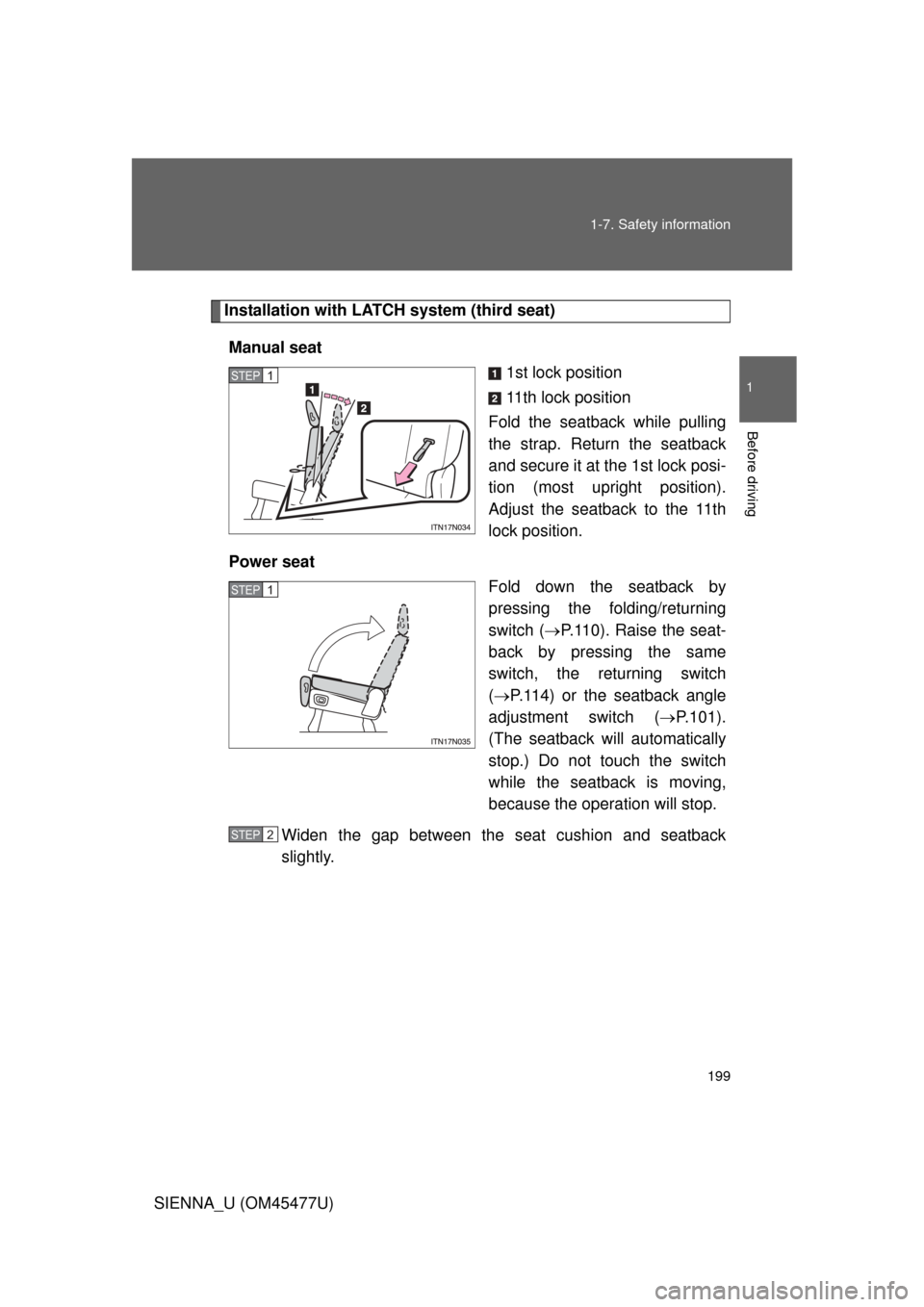 TOYOTA SIENNA 2012 XL30 / 3.G Owners Manual 199
1-7. Safety information
1
Before driving
SIENNA_U (OM45477U)
Installation with LATCH system (third seat)
Manual seat 1st lock position
11th lock position
Fold the seatback while pulling
the strap.