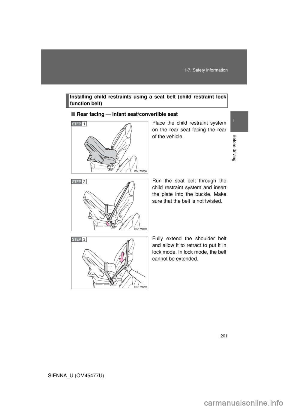 TOYOTA SIENNA 2012 XL30 / 3.G Owners Manual 201
1-7. Safety information
1
Before driving
SIENNA_U (OM45477U)
Installing child restraints using a 
seat belt (child restraint lock
function belt)
■ Rear facing  Infant seat/convertible seat