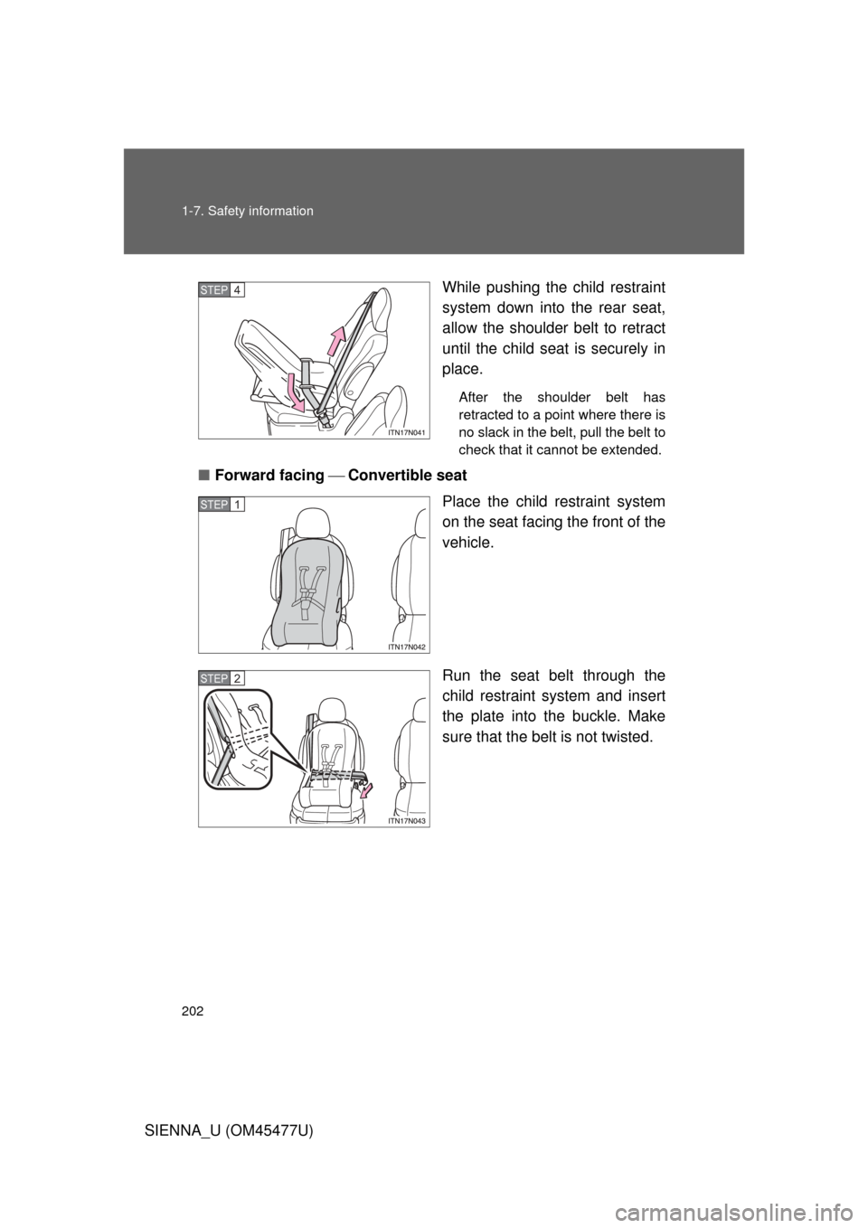 TOYOTA SIENNA 2012 XL30 / 3.G Owners Manual 202 1-7. Safety information
SIENNA_U (OM45477U)While pushing the child restraint
system down into the rear seat,
allow the shoulder belt to retract
until the child seat is securely in
place. 
After th