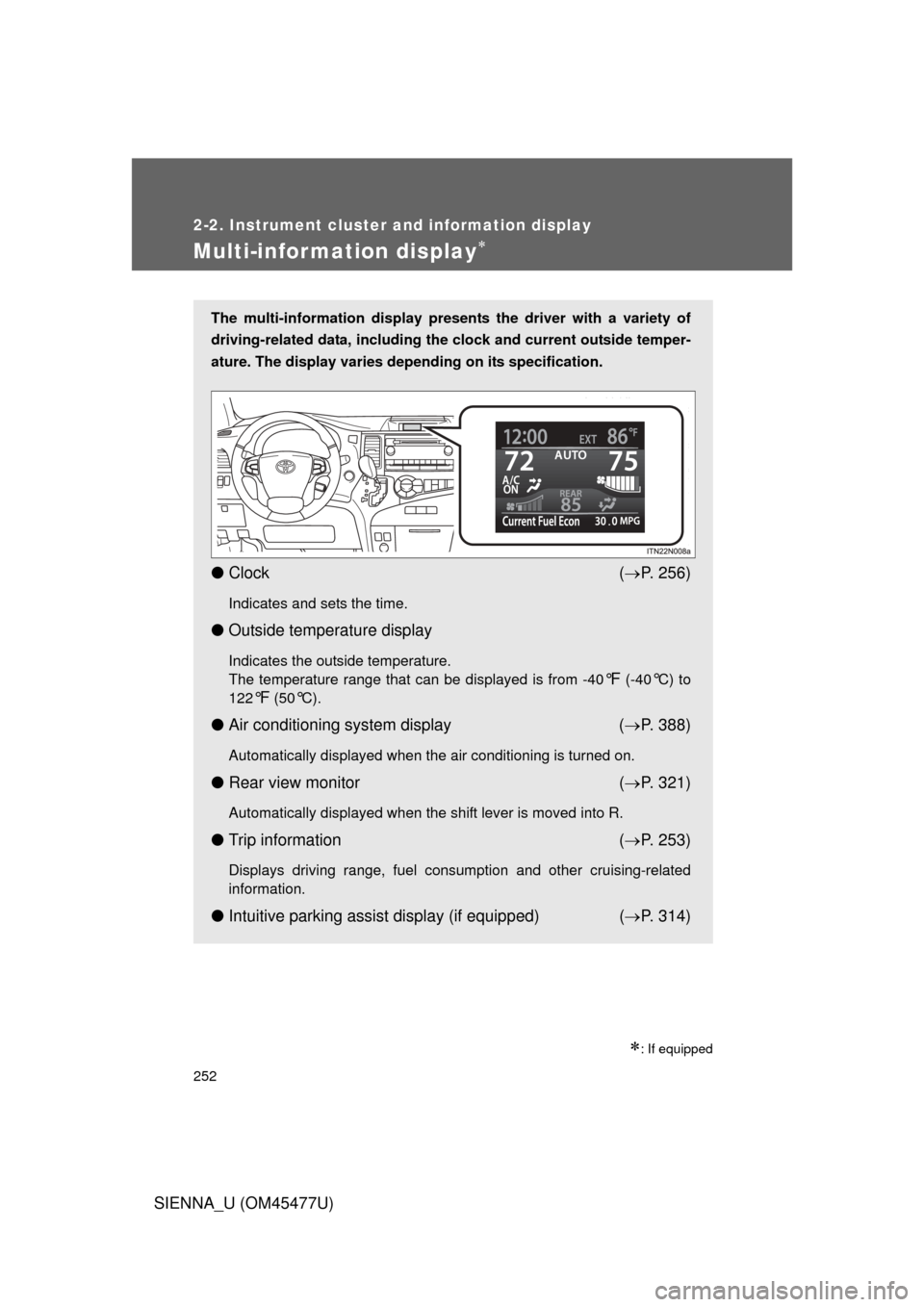 TOYOTA SIENNA 2012 XL30 / 3.G Owners Manual 252
2-2. Instrument cluster and information display
SIENNA_U (OM45477U)
Multi-information display
: If equipped
The multi-information display presents the driver with a variety of
driving-relate