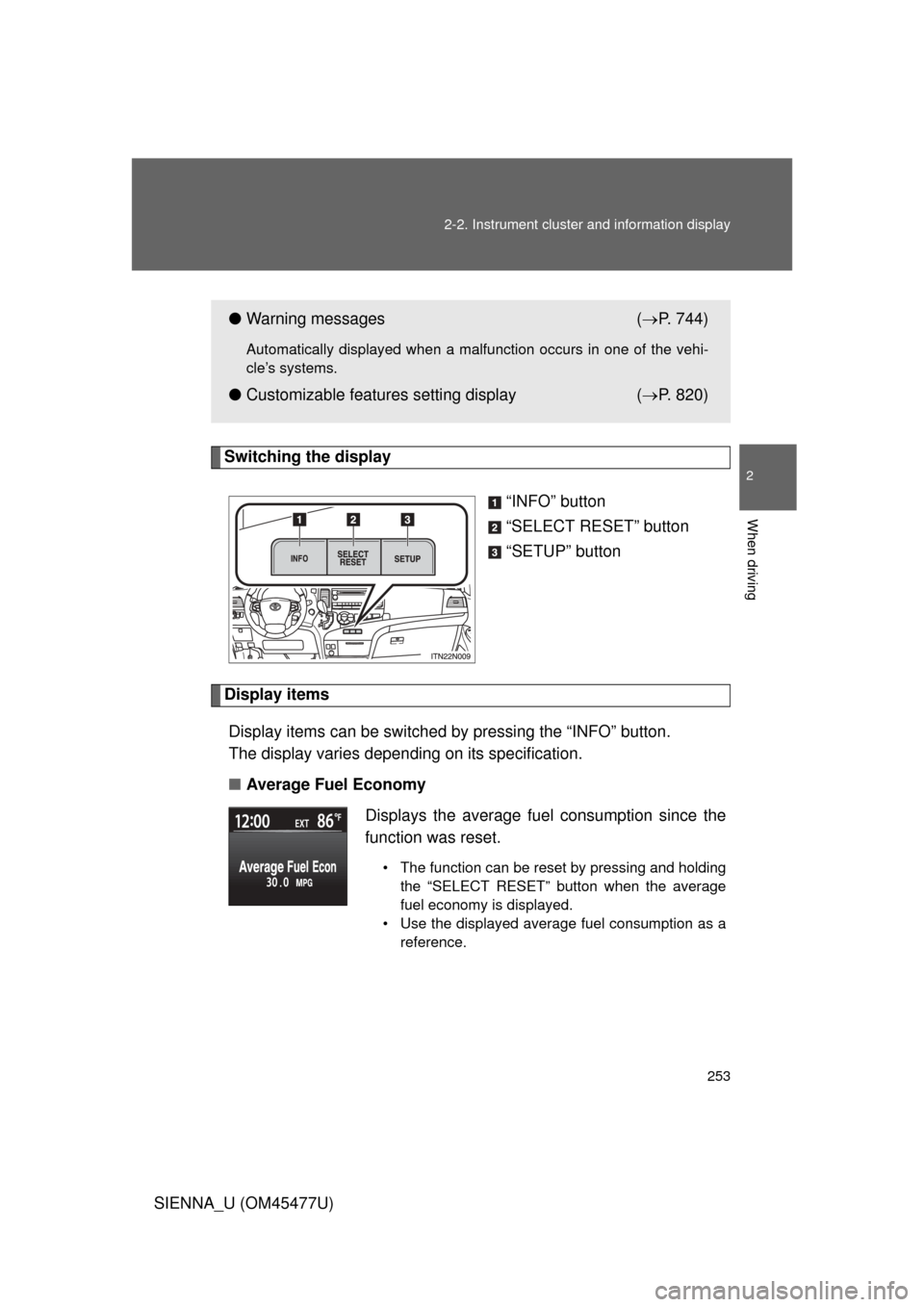TOYOTA SIENNA 2012 XL30 / 3.G Owners Manual 253
2-2. Instrument cluster and information display
2
When driving
SIENNA_U (OM45477U)
Switching the display
“INFO” button
“SELECT RESET” button
“SETUP” button
Display itemsDisplay items c