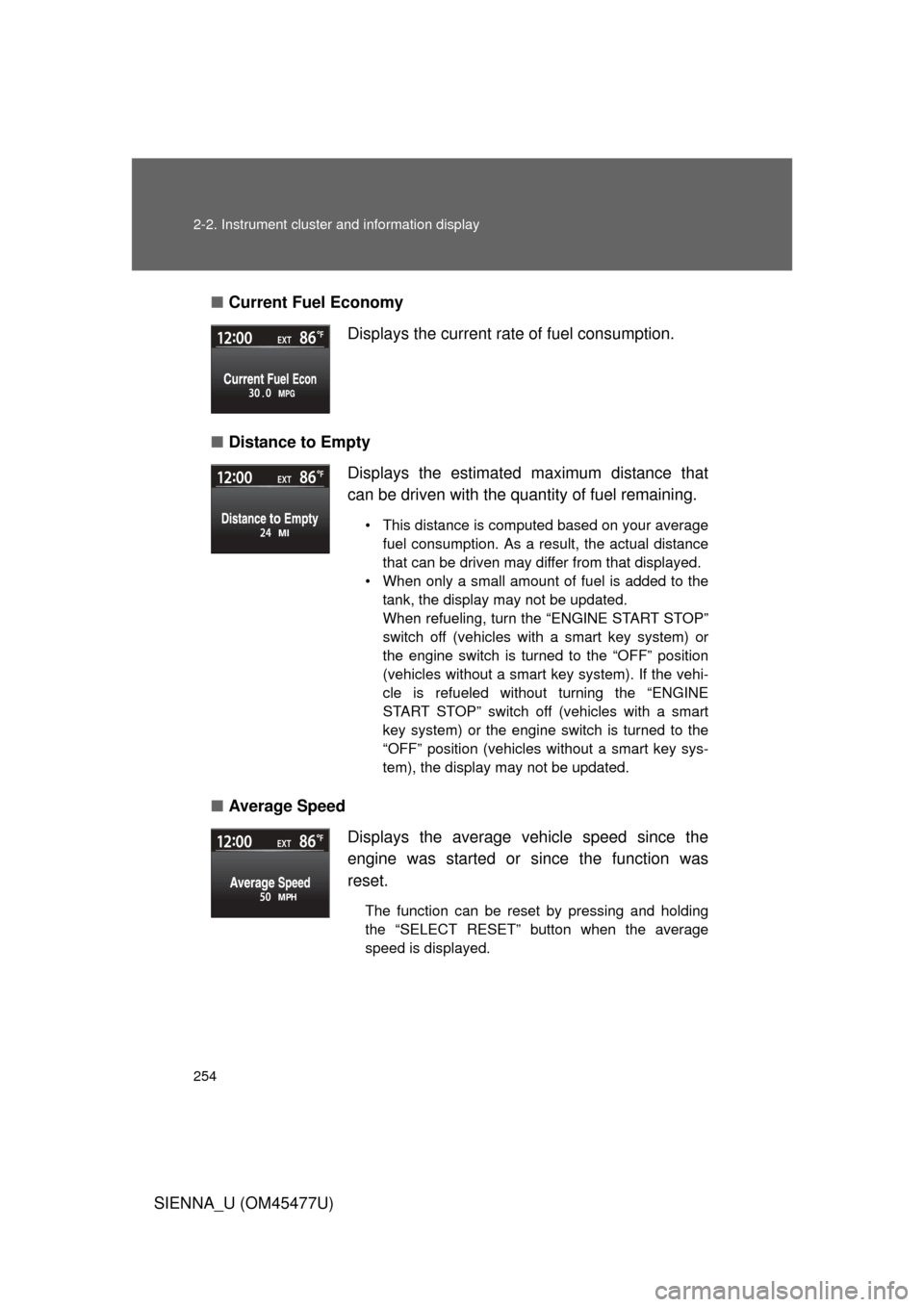 TOYOTA SIENNA 2012 XL30 / 3.G Owners Manual 254 2-2. Instrument cluster and information display
SIENNA_U (OM45477U)■
Current Fuel Economy
■ Distance to Empty
■ Average Speed Displays the current rate of fuel consumption.
Displays the esti