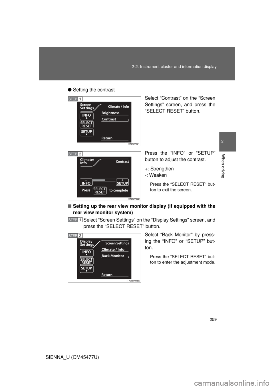 TOYOTA SIENNA 2012 XL30 / 3.G Owners Manual 259
2-2. Instrument cluster and information display
2
When driving
SIENNA_U (OM45477U)
●
Setting the contrast
Select “Contrast” on the “Screen
Settings” screen, and press the
“SELECT RESET
