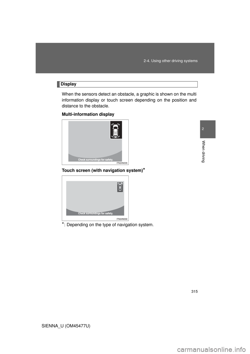 TOYOTA SIENNA 2012 XL30 / 3.G Owners Manual 315
2-4. Using other
driving systems
2
When driving
SIENNA_U (OM45477U)
Display
When the sensors detect an obstacle, a graphic is shown on the multi
information display or touch screen depending on TOYOTA SIENNA 2012 XL30 / 3.G Owners Manual 315
2-4. Using other
driving systems
2
When driving
SIENNA_U (OM45477U)
Display
When the sensors detect an obstacle, a graphic is shown on the multi
information display or touch screen depending on