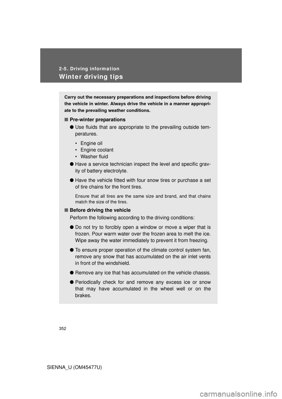 TOYOTA SIENNA 2012 XL30 / 3.G Owners Manual 352
2-5. Driving information
SIENNA_U (OM45477U)
Winter driving tips
Carry out the necessary preparations and inspections before driving
the vehicle in winter. Always drive the vehicle in a manner app TOYOTA SIENNA 2012 XL30 / 3.G Owners Manual 352
2-5. Driving information
SIENNA_U (OM45477U)
Winter driving tips
Carry out the necessary preparations and inspections before driving
the vehicle in winter. Always drive the vehicle in a manner app