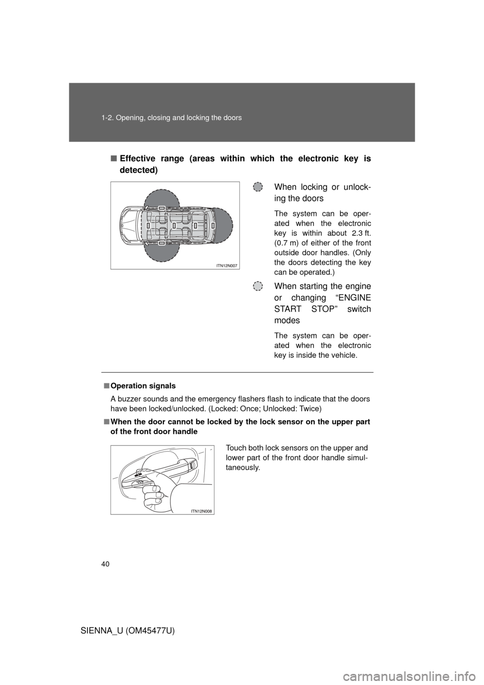 TOYOTA SIENNA 2012 XL30 / 3.G Owners Guide 40 1-2. Opening, closing and locking the doors
SIENNA_U (OM45477U)■
Effective range (areas within which the electronic key is
detected)
When locking or unlock-
ing the doors
The system can be oper-
TOYOTA SIENNA 2012 XL30 / 3.G Owners Guide 40 1-2. Opening, closing and locking the doors
SIENNA_U (OM45477U)■
Effective range (areas within which the electronic key is
detected)
When locking or unlock-
ing the doors
The system can be oper-
