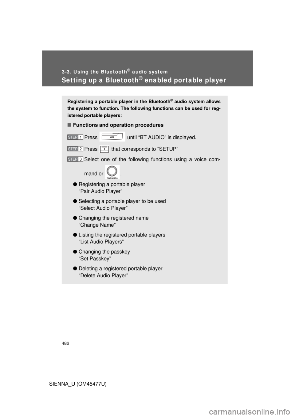 TOYOTA SIENNA 2012 XL30 / 3.G Owners Manual 482
3-3. Using the Bluetooth® audio system
SIENNA_U (OM45477U)
Setting up a Bluetooth® enabled portable player
Registering a portable player in the Bluetooth® audio system allows
the system to func