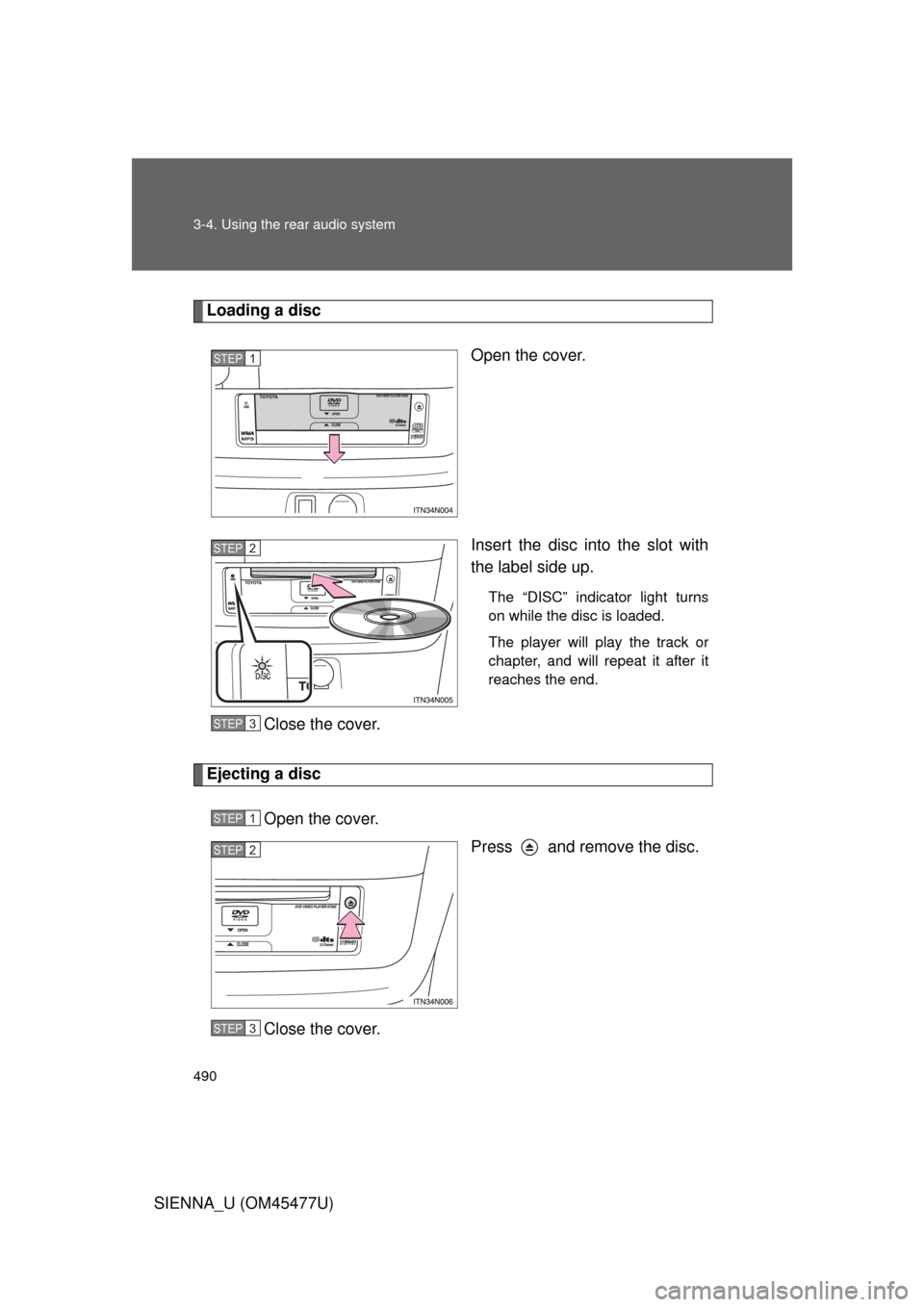 TOYOTA SIENNA 2012 XL30 / 3.G Owners Manual 490 3-4. Using the rear audio system
SIENNA_U (OM45477U)
Loading a discOpen the cover.
Insert the disc into the slot with
the label side up. 
The “DISC” indicator light turns
on while the disc is 