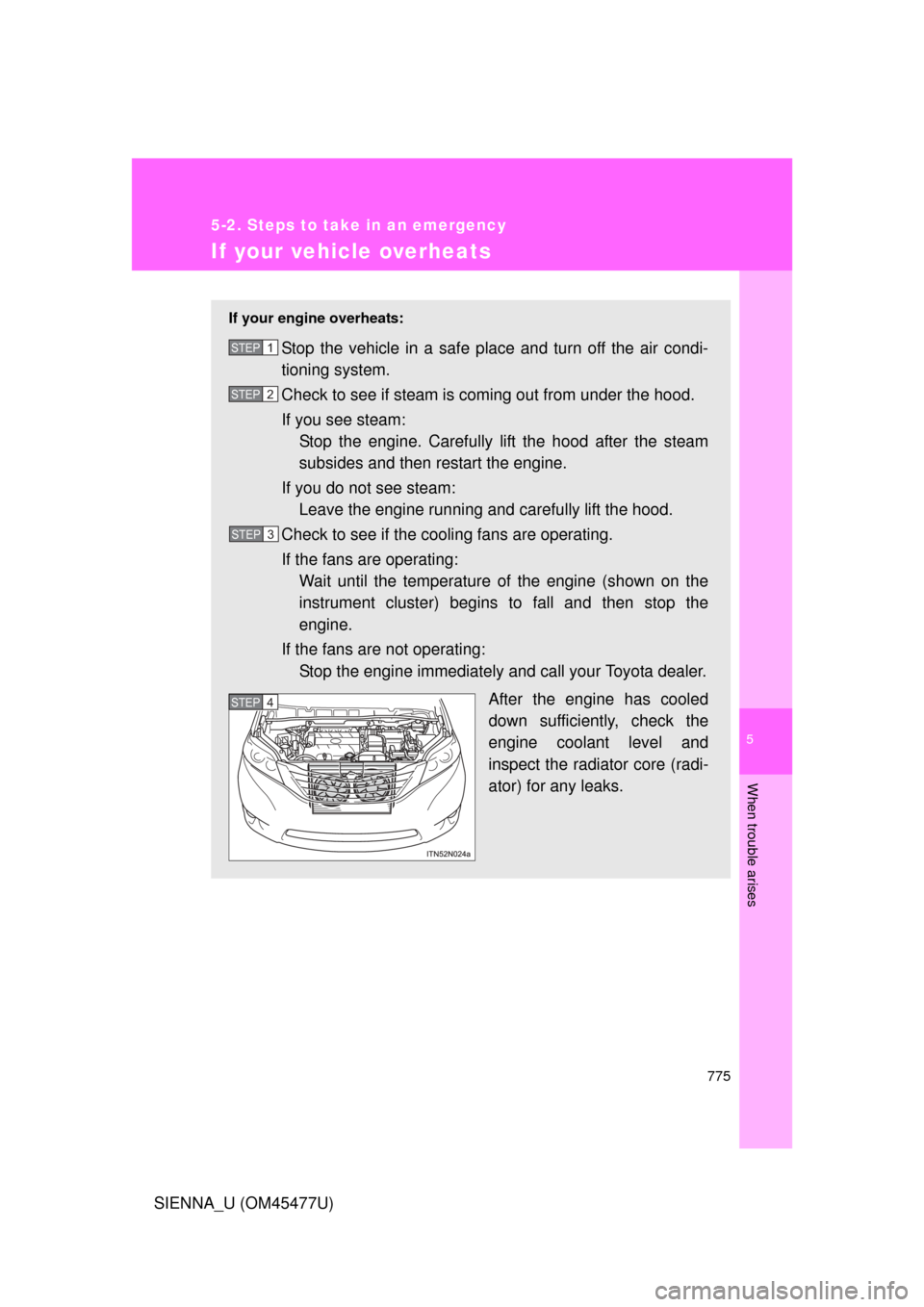 TOYOTA SIENNA 2012 XL30 / 3.G Owners Manual 5
When trouble arises
775
5-2. Steps to take in an emergency
SIENNA_U (OM45477U)
If your vehicle overheats
If your engine overheats:
Stop the vehicle in a safe place and turn off the air condi-
tionin TOYOTA SIENNA 2012 XL30 / 3.G Owners Manual 5
When trouble arises
775
5-2. Steps to take in an emergency
SIENNA_U (OM45477U)
If your vehicle overheats
If your engine overheats:
Stop the vehicle in a safe place and turn off the air condi-
tionin