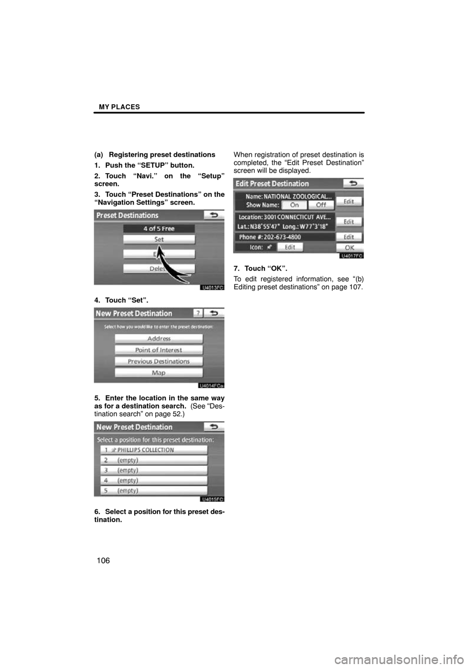 TOYOTA SIENNA 2013 XL30 / 3.G Navigation Manual MY PLACES
106
(a) Registering preset destinations
1. Push the “SETUP” button.
2. Touch “Navi.” on the “Setup”
screen.
3. Touch “Preset Destinations” on the
“Navigation Settings” sc
