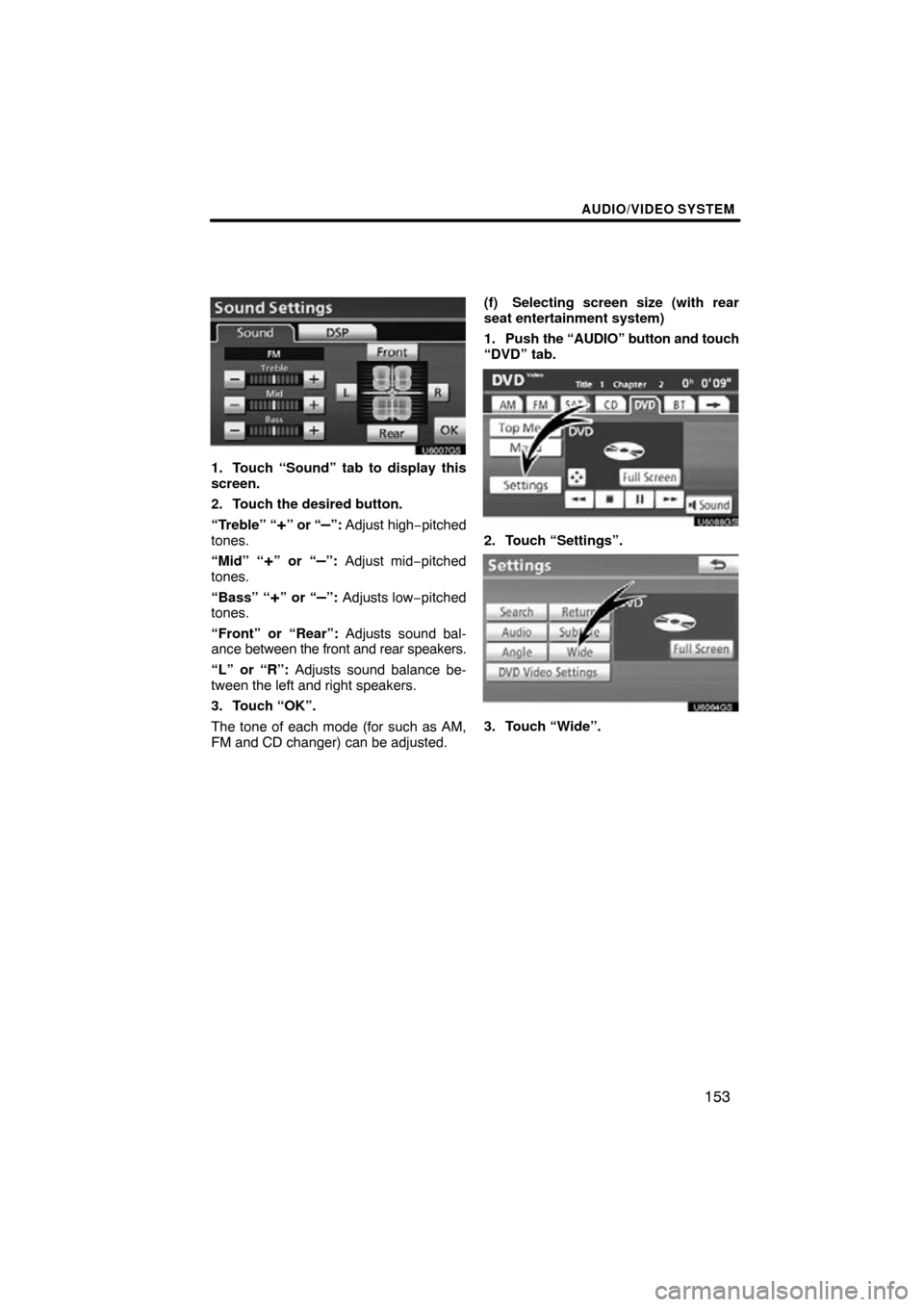 TOYOTA SIENNA 2013 XL30 / 3.G Navigation Manual AUDIO/VIDEO SYSTEM
153
U6007GS
1. Touch “Sound” tab to display this
screen.
2. Touch the desired button.
“Treble” “
+” or “–”: Adjust high−pitched
tones.
“Mid” “
+” or “