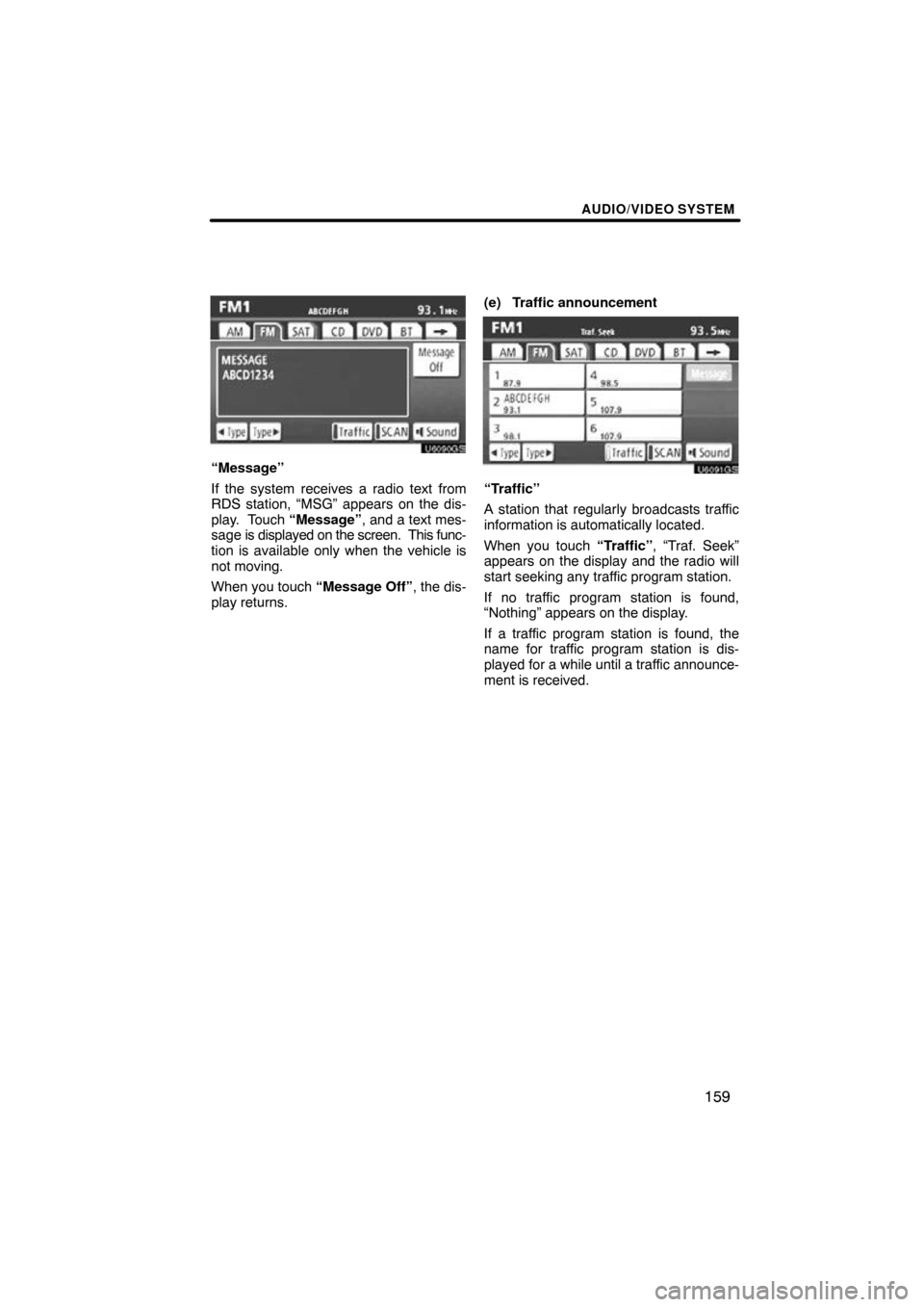 TOYOTA SIENNA 2013 XL30 / 3.G Navigation Manual AUDIO/VIDEO SYSTEM
159
U6090GSF
“Message”
If the system receives a radio text from
RDS station, “MSG” appears on the dis-
play.  Touch “Message”, and a text mes-
sage is displayed on the s