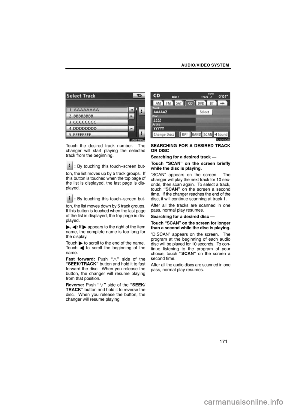 TOYOTA SIENNA 2013 XL30 / 3.G Navigation Manual AUDIO/VIDEO SYSTEM
171
Touch the desired track number.  The
changer will start playing the selected
track from the beginning.
: By touching this touch−screen but-
ton,  the list moves up by 5 track 