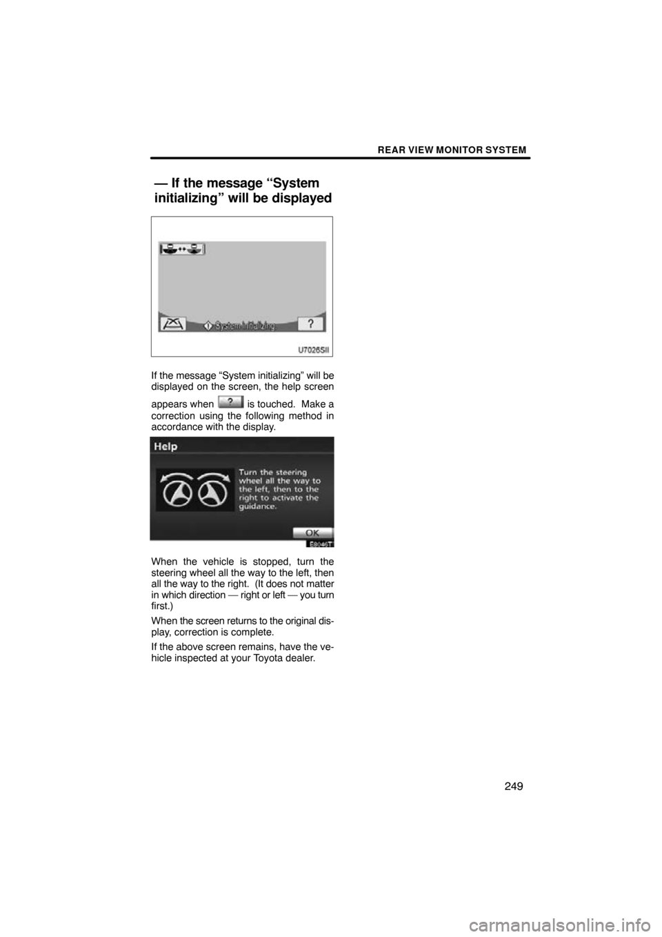 TOYOTA SIENNA 2013 XL30 / 3.G Navigation Manual REAR VIEW MONITOR SYSTEM
249
If the message “System initializing” will be
displayed on the screen, the help screen
appears when 
 is touched.  Make a
correction using the following method in
accor