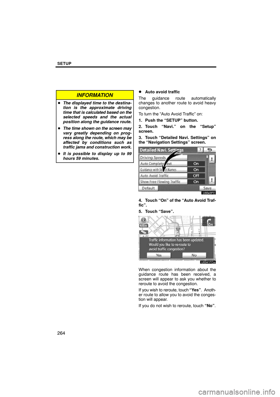 TOYOTA SIENNA 2013 XL30 / 3.G Navigation Manual SETUP
264
INFORMATION
The displayed time to the destina-
tion is the approximate driving
time  that is calculated based on the
selected speeds and the actual
position along the guidance route.
 The 