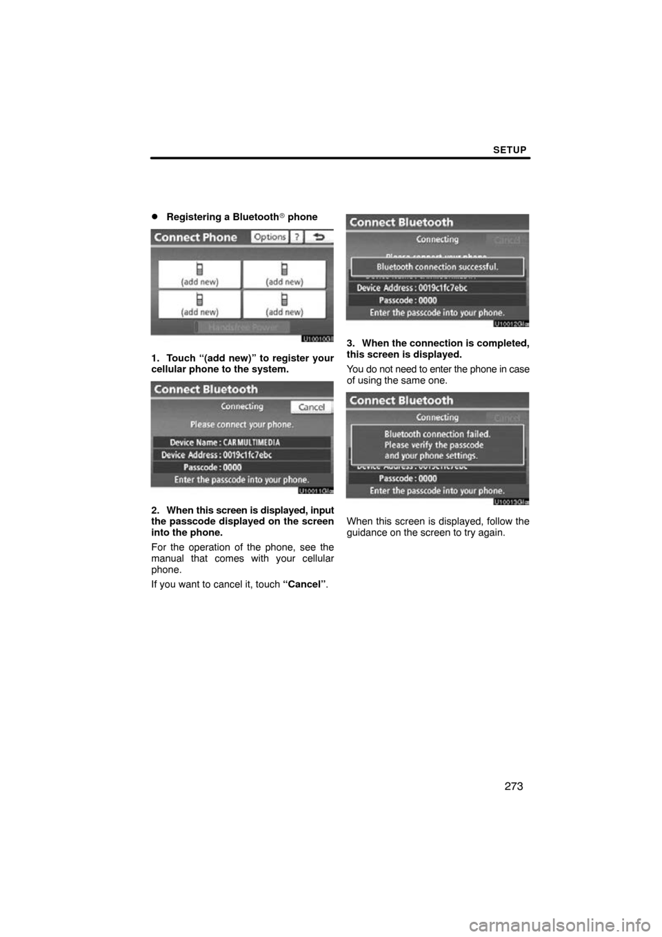 TOYOTA SIENNA 2013 XL30 / 3.G Navigation Manual SETUP
273

Registering a Bluetooth
 phone
1. Touch “(add new)” to register your
cellular phone to the system.
2. When  this screen is displayed, input
the passcode displayed on the screen
into t