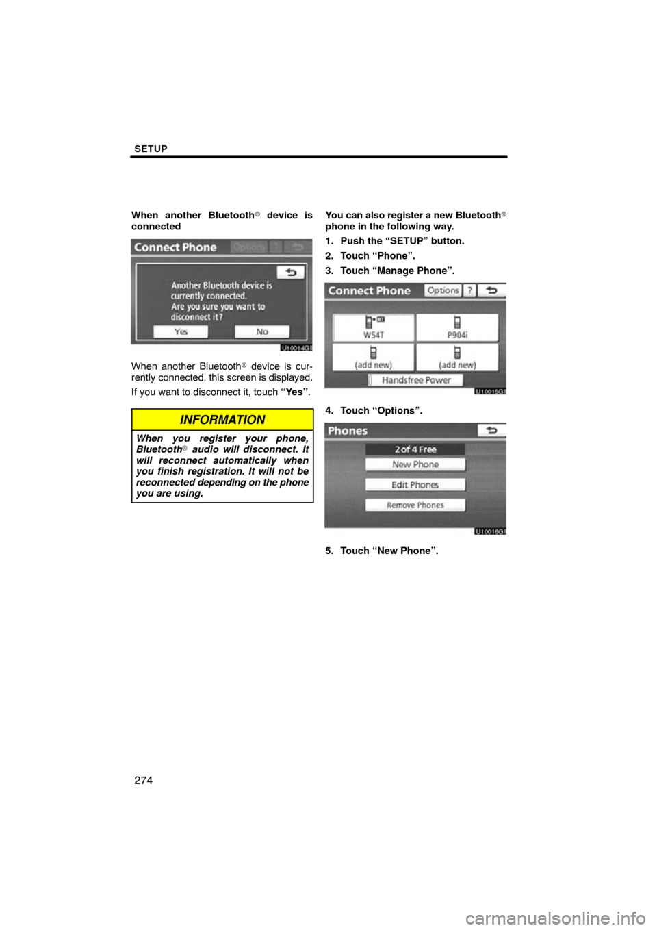 TOYOTA SIENNA 2013 XL30 / 3.G Navigation Manual SETUP
274
When another Bluetooth device is
connected
When another Bluetooth  device is cur-
rently connected, this screen is displayed.
If you want to disconnect it, touch  “Yes”.
INFORMATION
Wh