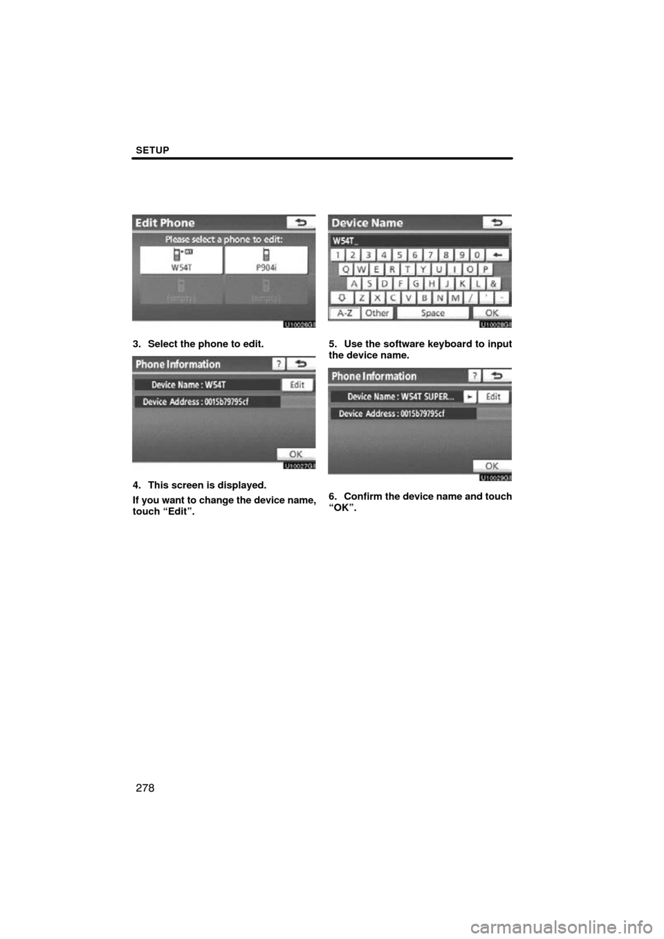 TOYOTA SIENNA 2013 XL30 / 3.G Navigation Manual SETUP
278
3. Select the phone to edit.
4. This screen is displayed.
If you want to change the device name,
touch “Edit”.
5. Use the software keyboard to input
the device name.
6. Confirm the devic