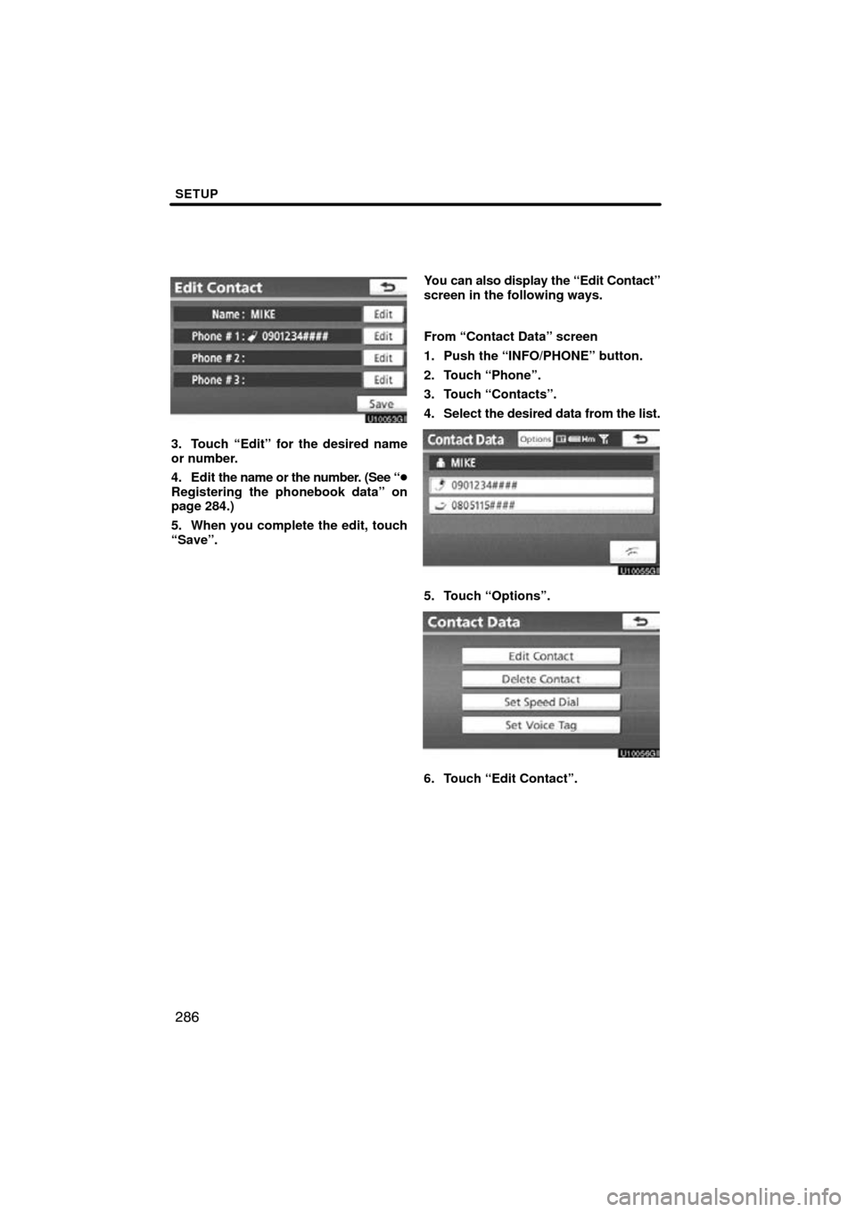 TOYOTA SIENNA 2013 XL30 / 3.G Navigation Manual SETUP
286
3. Touch “Edit” for the desired name
or number.
4. Edit the name or the number. (See “
Registering the phonebook data” on
page 284.)
5. When you complete the edit, touch
“Save”.