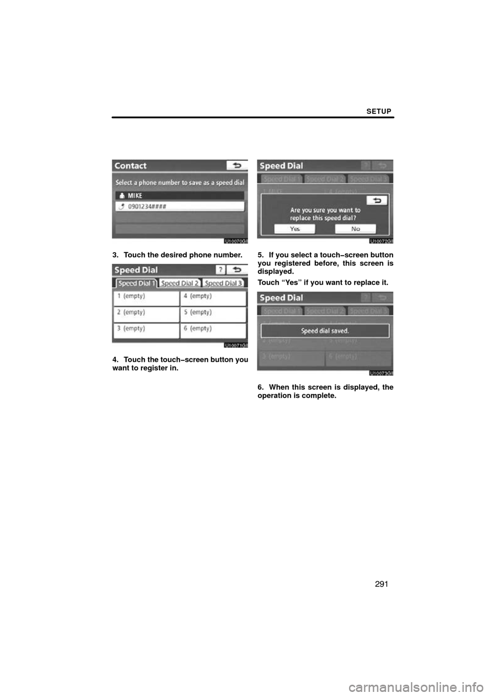 TOYOTA SIENNA 2013 XL30 / 3.G Navigation Manual SETUP
291
3. Touch the desired phone number.
4. Touch the touch�screen button you
want to register in.
5. If you select a touch�screen button
you registered before, this screen is
displayed.
Touch “