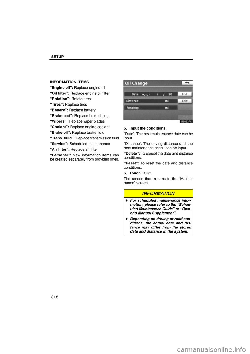 TOYOTA SIENNA 2013 XL30 / 3.G Navigation Manual SETUP
318
INFORMATION ITEMS
“Engine oil”: Replace engine oil
“Oil filter”: Replace engine oil filter
“Rotation”: Rotate tires
“Tires”:  Replace tires
“Battery”:  Replace battery
