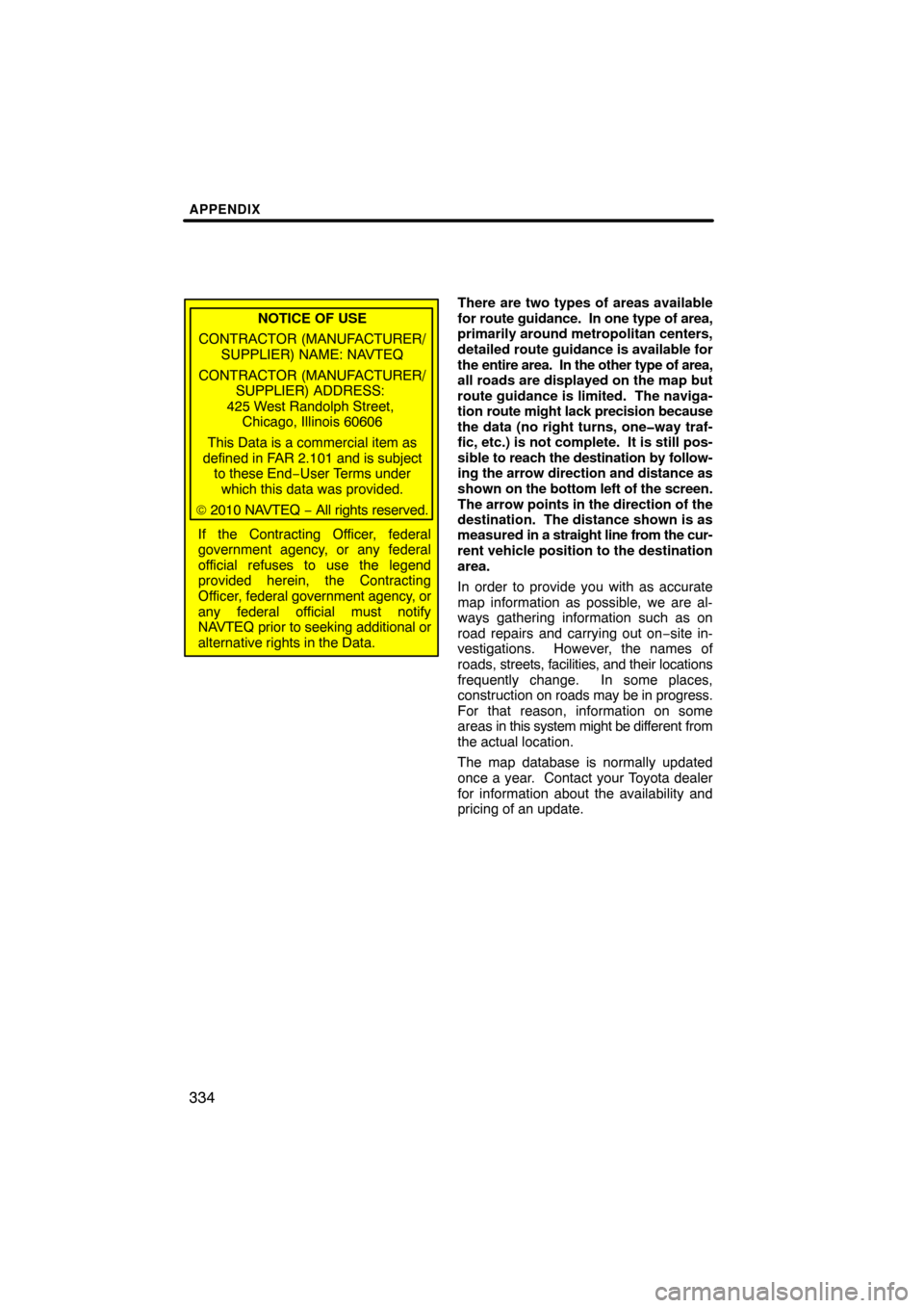 TOYOTA SIENNA 2013 XL30 / 3.G Navigation Manual APPENDIX
334
NOTICE OF USE
CONTRACTOR (MANUFACTURER/ SUPPLIER) NAME: NAVTEQ
CONTRACTOR (MANUFACTURER/ SUPPLIER) ADDRESS: 
425 West Randolph Street,  Chicago, Illinois 60606
This Data is a commercial i