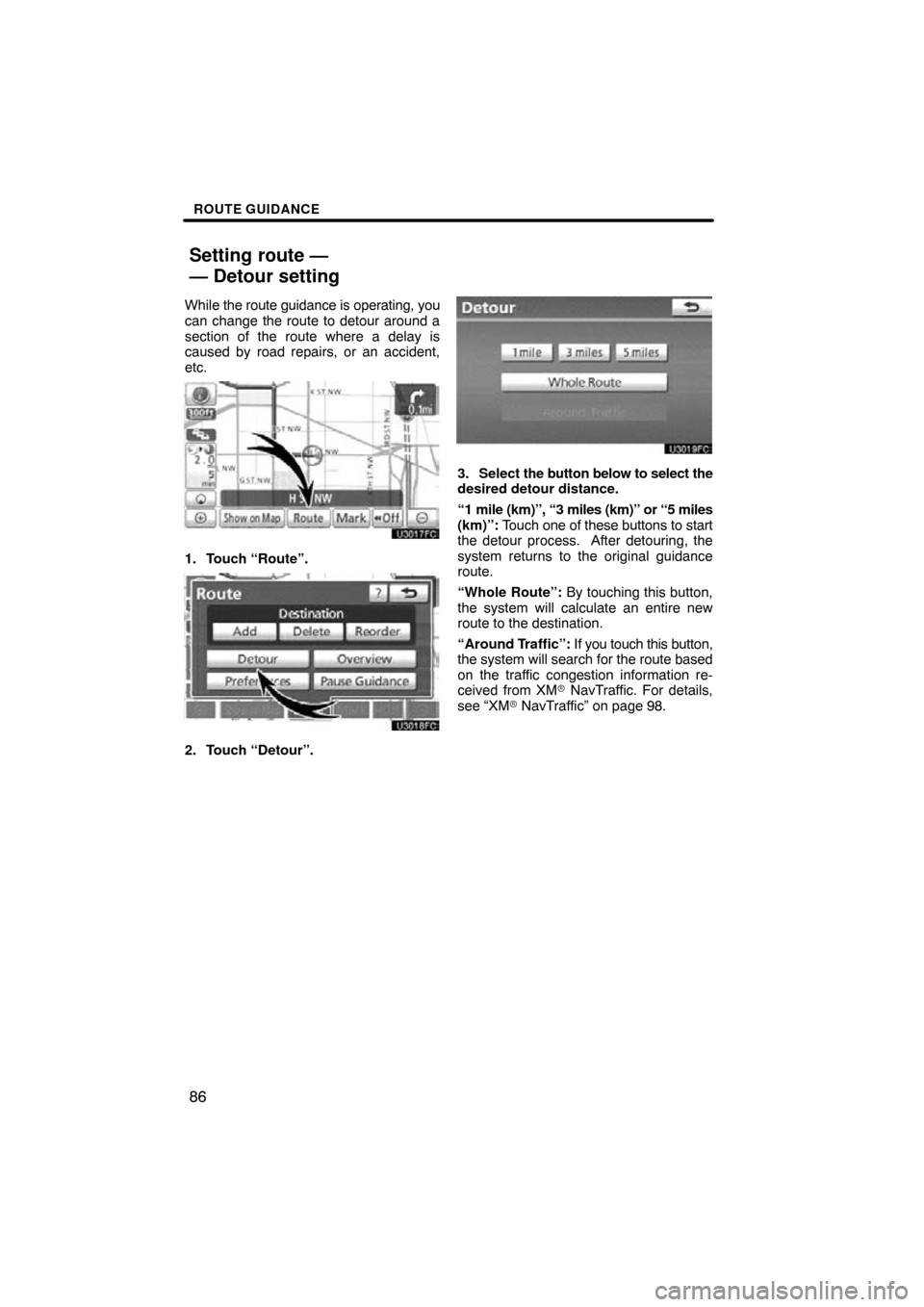 TOYOTA SIENNA 2013 XL30 / 3.G Navigation Manual ROUTE GUIDANCE
86
While the route guidance is operating, you
can change the route to detour around a
section of the route where a delay is
caused by road repairs, or an accident,
etc.
1. Touch “Rout