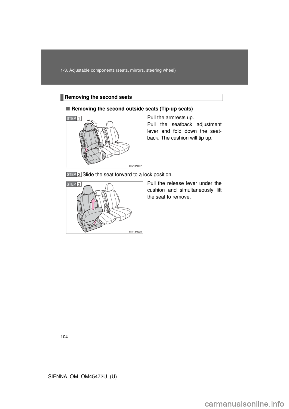 TOYOTA SIENNA 2013 XL30 / 3.G Owners Manual 104 1-3. Adjustable components (seats, mirrors, steering wheel)
SIENNA_OM_OM45472U_(U)
Removing the second seats
■ Removing the second outside seats (Tip-up seats)
Pull the armrests up. 
Pull the se