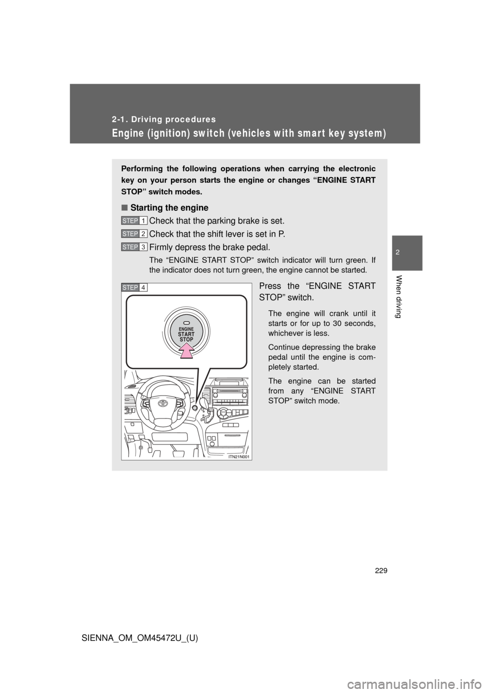 TOYOTA SIENNA 2013 XL30 / 3.G Owners Manual 229
2-1. Driving procedures
2
When driving
SIENNA_OM_OM45472U_(U)
Engine (ignition) switch (vehicles with smar t key system)
Performing the following operations when carrying the electronic
key on you TOYOTA SIENNA 2013 XL30 / 3.G Owners Manual 229
2-1. Driving procedures
2
When driving
SIENNA_OM_OM45472U_(U)
Engine (ignition) switch (vehicles with smar t key system)
Performing the following operations when carrying the electronic
key on you
