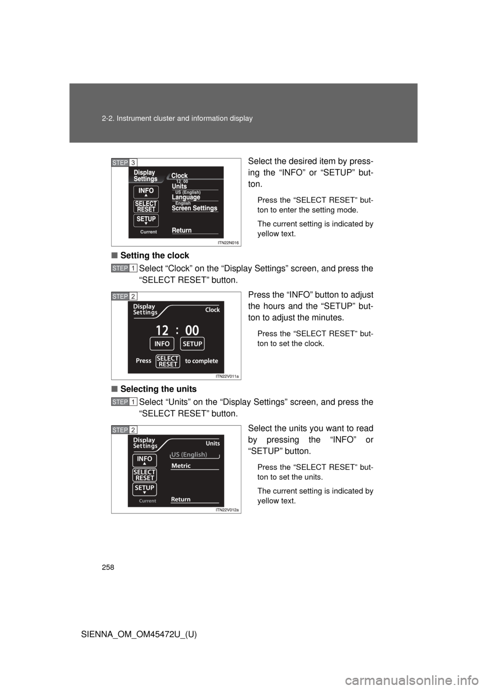 TOYOTA SIENNA 2013 XL30 / 3.G Owners Manual 258 2-2. Instrument cluster and information display
SIENNA_OM_OM45472U_(U)Select the desired item by press-
ing the “INFO” or “SETUP” but-
ton.
Press the “SELECT RESET” but-
ton to enter t TOYOTA SIENNA 2013 XL30 / 3.G Owners Manual 258 2-2. Instrument cluster and information display
SIENNA_OM_OM45472U_(U)Select the desired item by press-
ing the “INFO” or “SETUP” but-
ton.
Press the “SELECT RESET” but-
ton to enter t