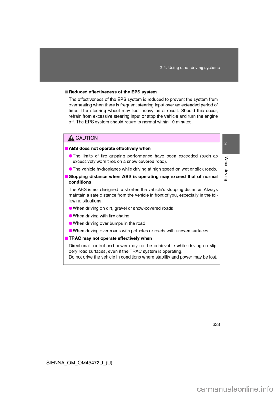 TOYOTA SIENNA 2013 XL30 / 3.G Owners Manual 333
2-4. Using other 
driving systems
2
When driving
SIENNA_OM_OM45472U_(U)
■Reduced effectiveness of the EPS system
The effectiveness of the EPS system is reduced to prevent the system from
overhea