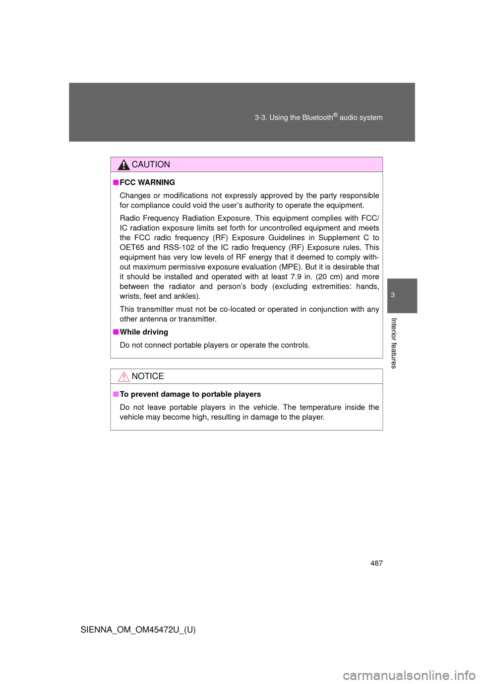 TOYOTA SIENNA 2013 XL30 / 3.G Owners Manual 487
3-3. Using the Bluetooth
® audio system
3
Interior features
SIENNA_OM_OM45472U_(U)
CAUTION
■
FCC WARNING
Changes or modifications not expressly approved by the party responsible
for compliance 