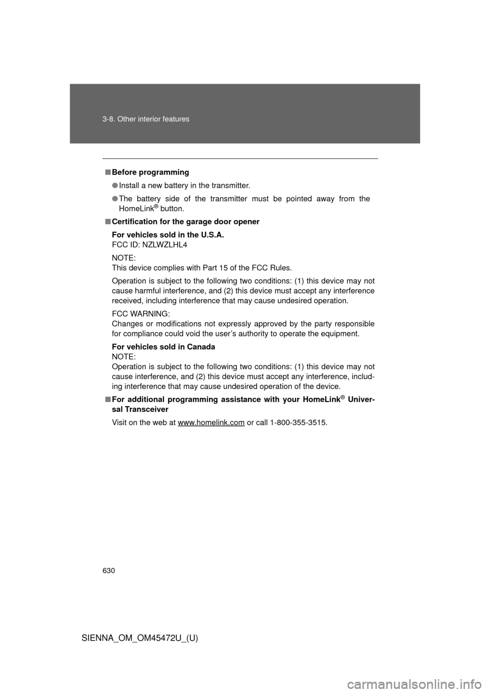 TOYOTA SIENNA 2013 XL30 / 3.G Owners Manual 630 3-8. Other interior features
SIENNA_OM_OM45472U_(U)
■Before programming
● Install a new battery in the transmitter.
● The battery side of the transmitter must be pointed away from the
HomeLi