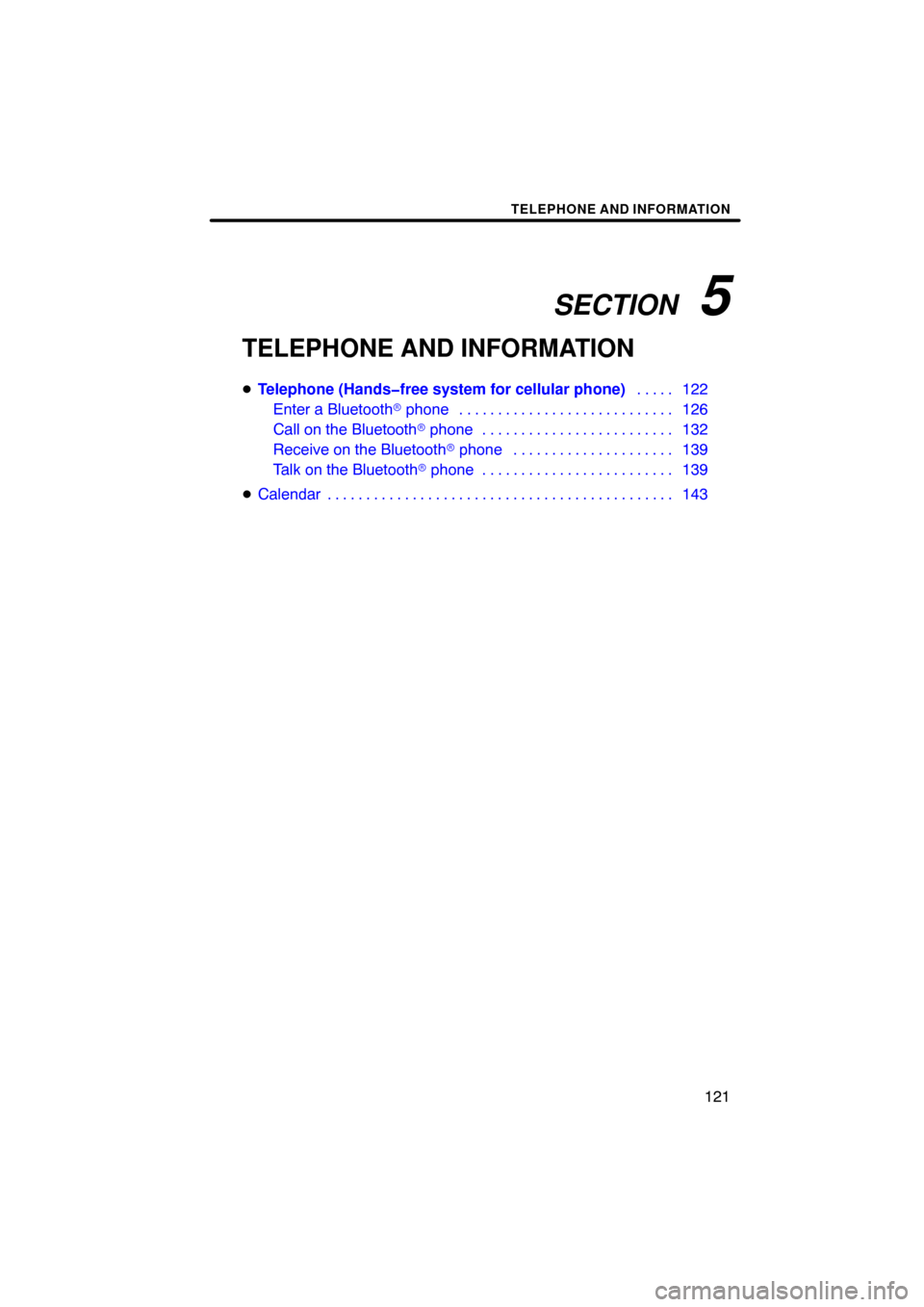 TOYOTA SIENNA 2014 XL30 / 3.G Navigation Manual SECTION   5
TELEPHONE AND INFORMATION
121
TELEPHONE AND INFORMATION
Telephone (Hands�free system for cellular phone) 122
. . . . . 
Enter a Bluetooth  phone 126
. . . . . . . . . . . . . . . . . . .