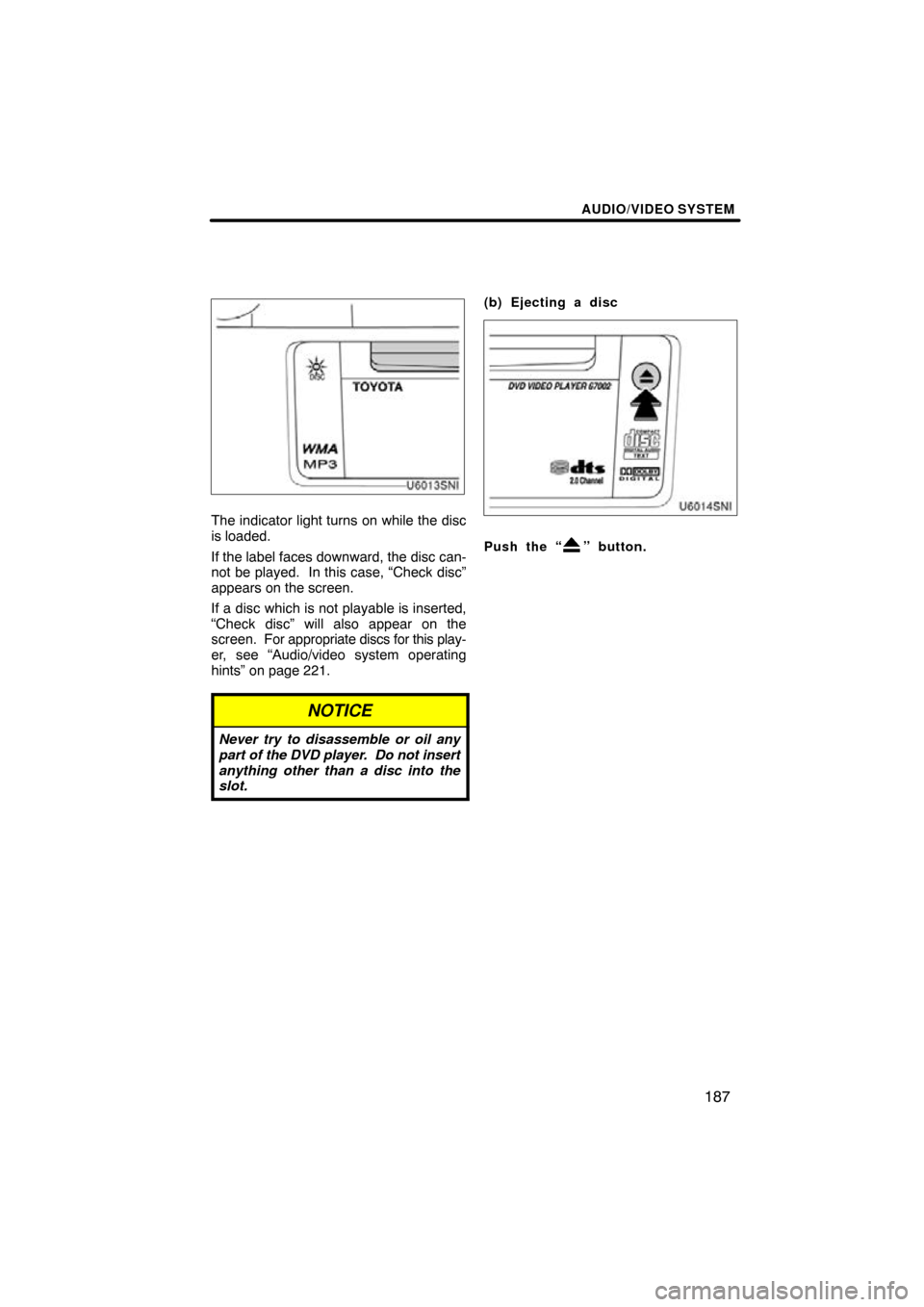 TOYOTA SIENNA 2014 XL30 / 3.G Navigation Manual AUDIO/VIDEO SYSTEM
187
U6013SNI
The indicator light turns on while the disc
is loaded.
If the label faces downward, the disc can-
not be played.  In this case, “Check disc”
appears on the screen.
