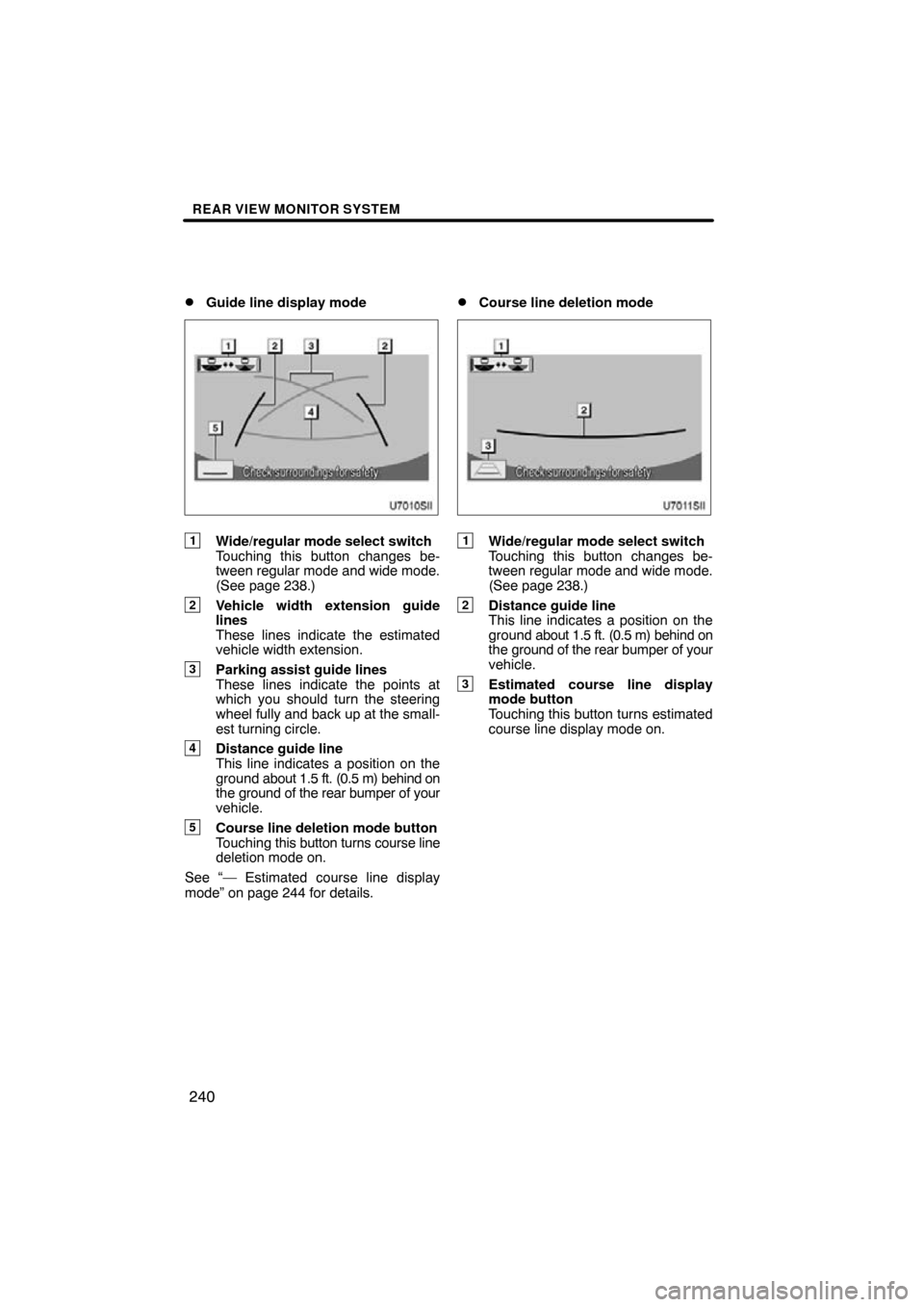 TOYOTA SIENNA 2014 XL30 / 3.G Navigation Manual REAR VIEW MONITOR SYSTEM
240

Guide line display mode
1Wide/regular mode select switch
Touching this button changes be-
tween regular mode and wide mode.
(See page 238.)
2Vehicle width extension guid