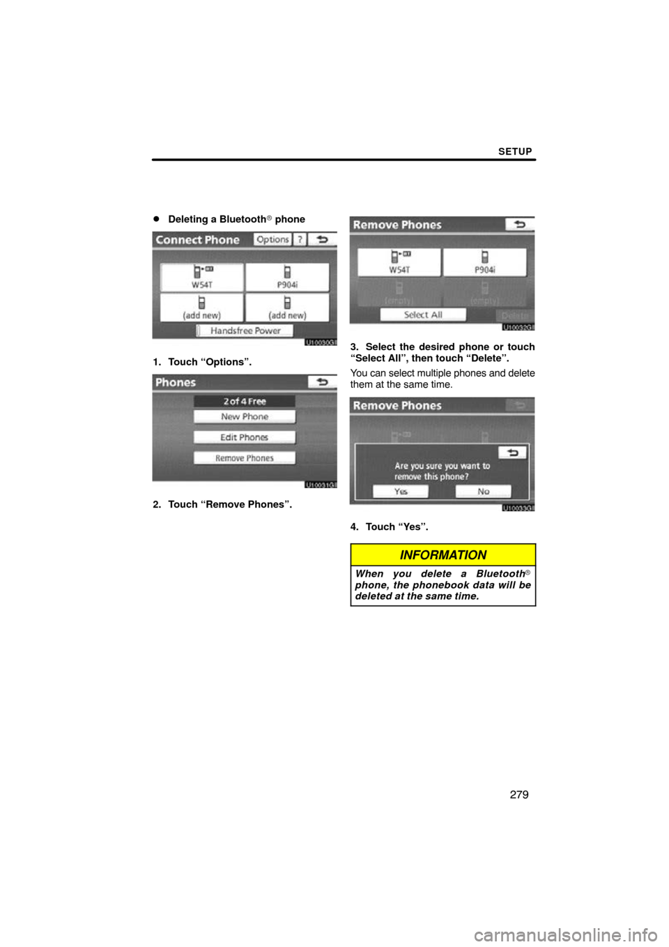 TOYOTA SIENNA 2014 XL30 / 3.G Navigation Manual SETUP
279

Deleting a Bluetooth
 phone
1. Touch “Options”.
2. Touch “Remove Phones”.
3. Select the desired phone or touch
“Select All”, then touch “Delete”.
You can select multiple p