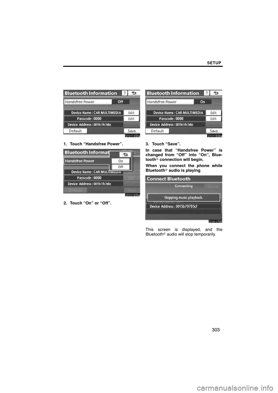 TOYOTA SIENNA 2014 XL30 / 3.G Navigation Manual SETUP
303
1. Touch “Handsfree Power”.
2. Touch “On” or “Off”.
3. Touch “Save”.
In case that “Handsfree Power” is
changed from “Off” into “On”, Blue-
tooth connection will 