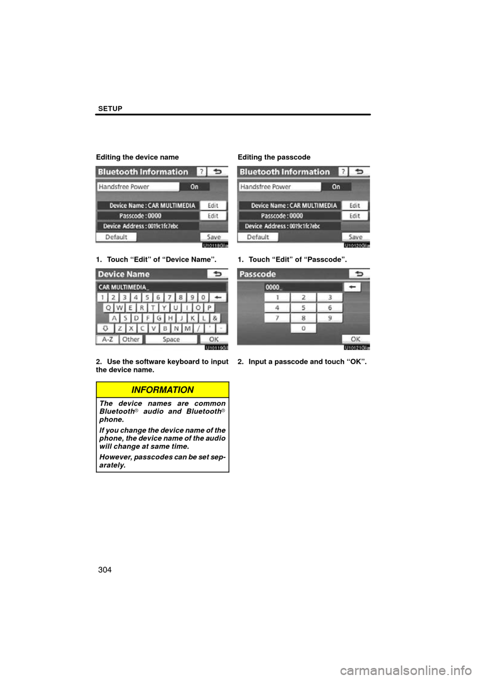 TOYOTA SIENNA 2014 XL30 / 3.G Navigation Manual SETUP
304
Editing the device name
1. Touch “Edit” of “Device Name”.
2. Use the software keyboard to input
the device name.
INFORMATION
The device names are common
Bluetooth audio and Bluetoot