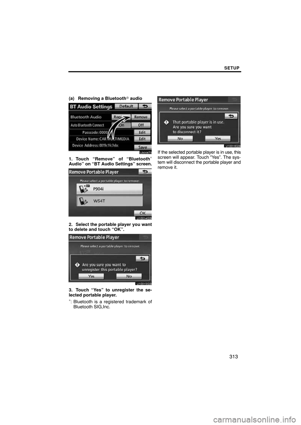 TOYOTA SIENNA 2014 XL30 / 3.G Navigation Manual SETUP
313
(a) Removing a Bluetooth audio
U9006TI
1. Touch “Remove” of “Bluetooth∗
Audio” on “BT Audio Settings” screen.
U10014GS
2. Select the portable player you want
to delete and tou